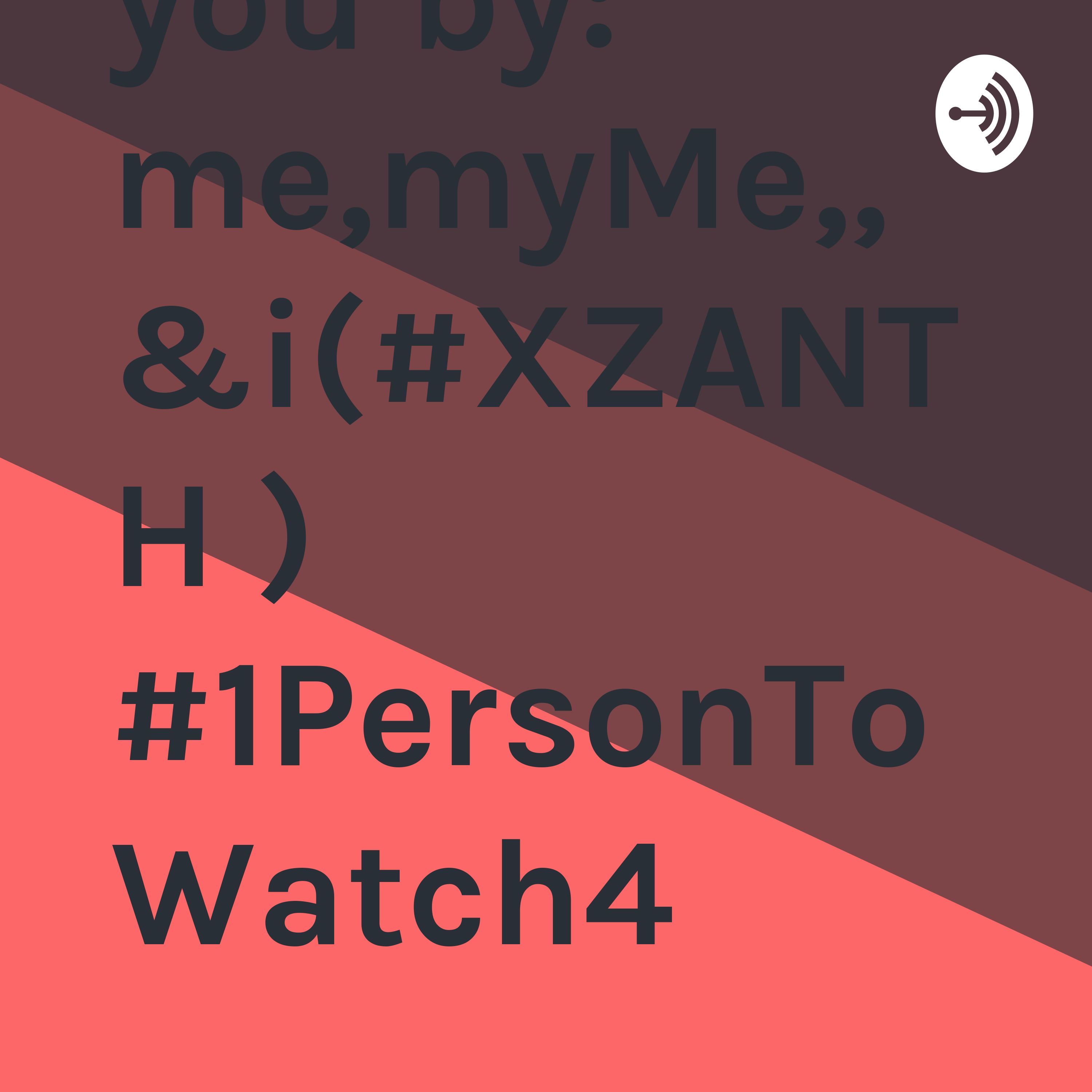 This is: “The:ICU Danner PodCast Show”... brought to you by: me,myMe,,&i(#XZANTH ) #1PersonToWatch4