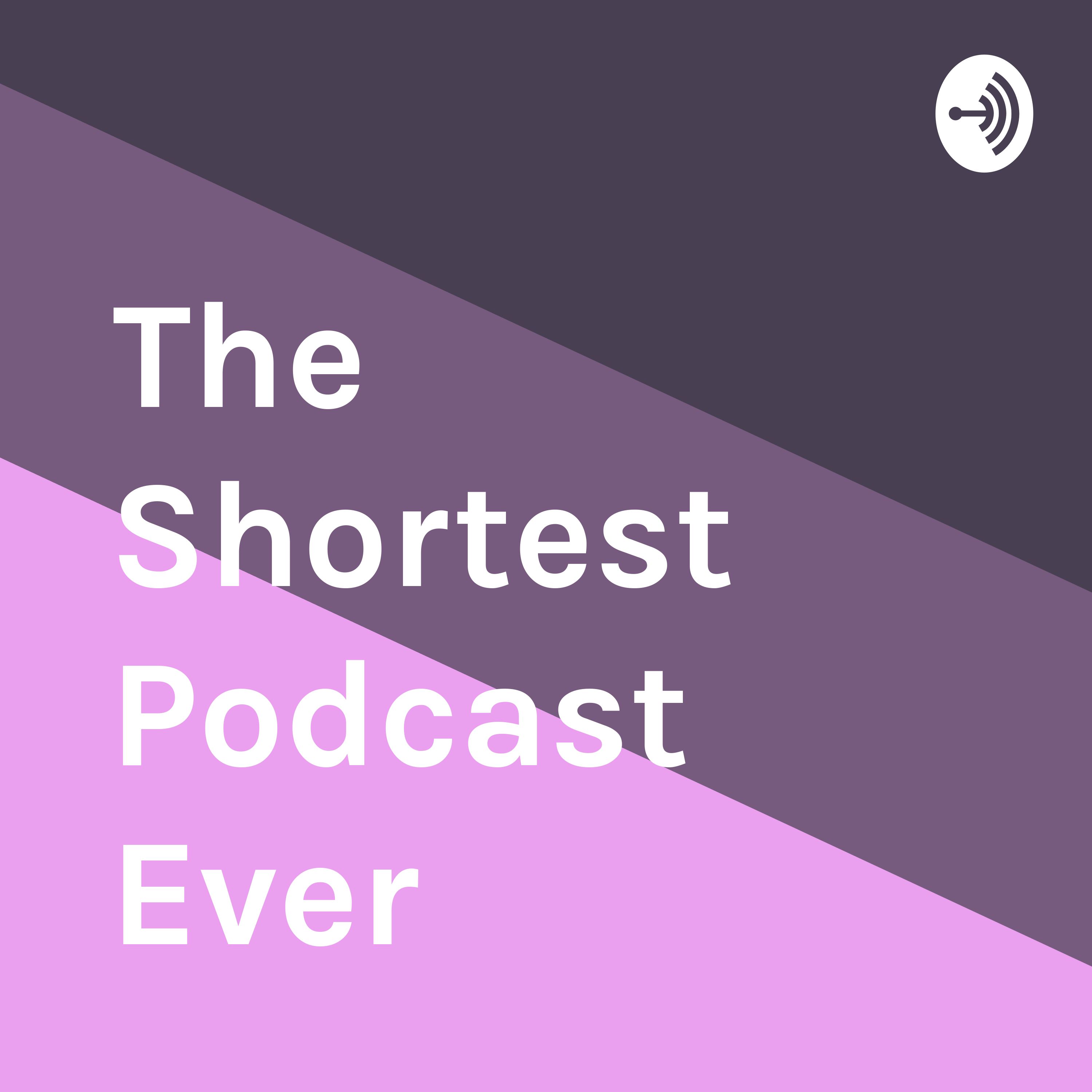 The Shortest Podcast Ever