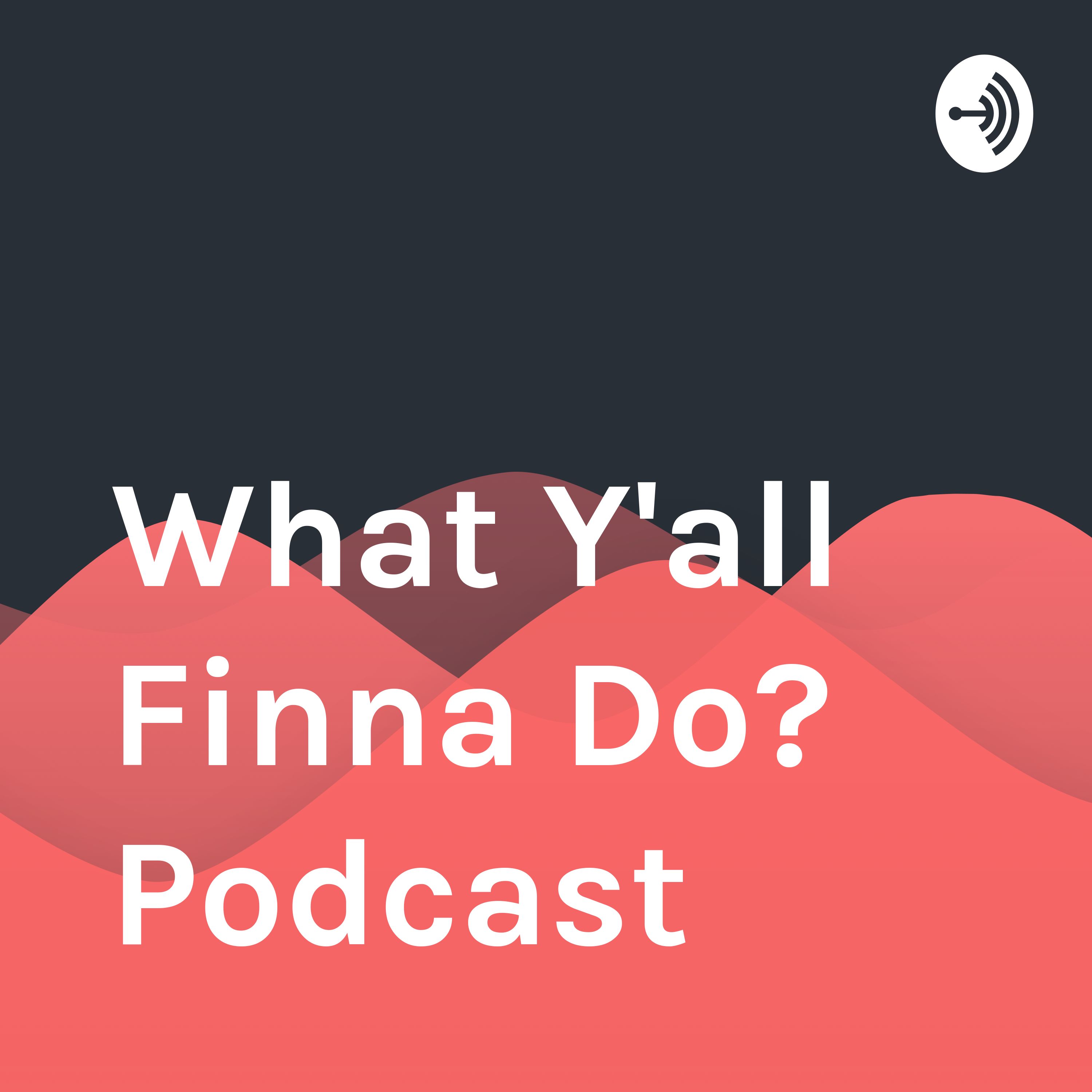 What Y\'all Finna Do? Podcast