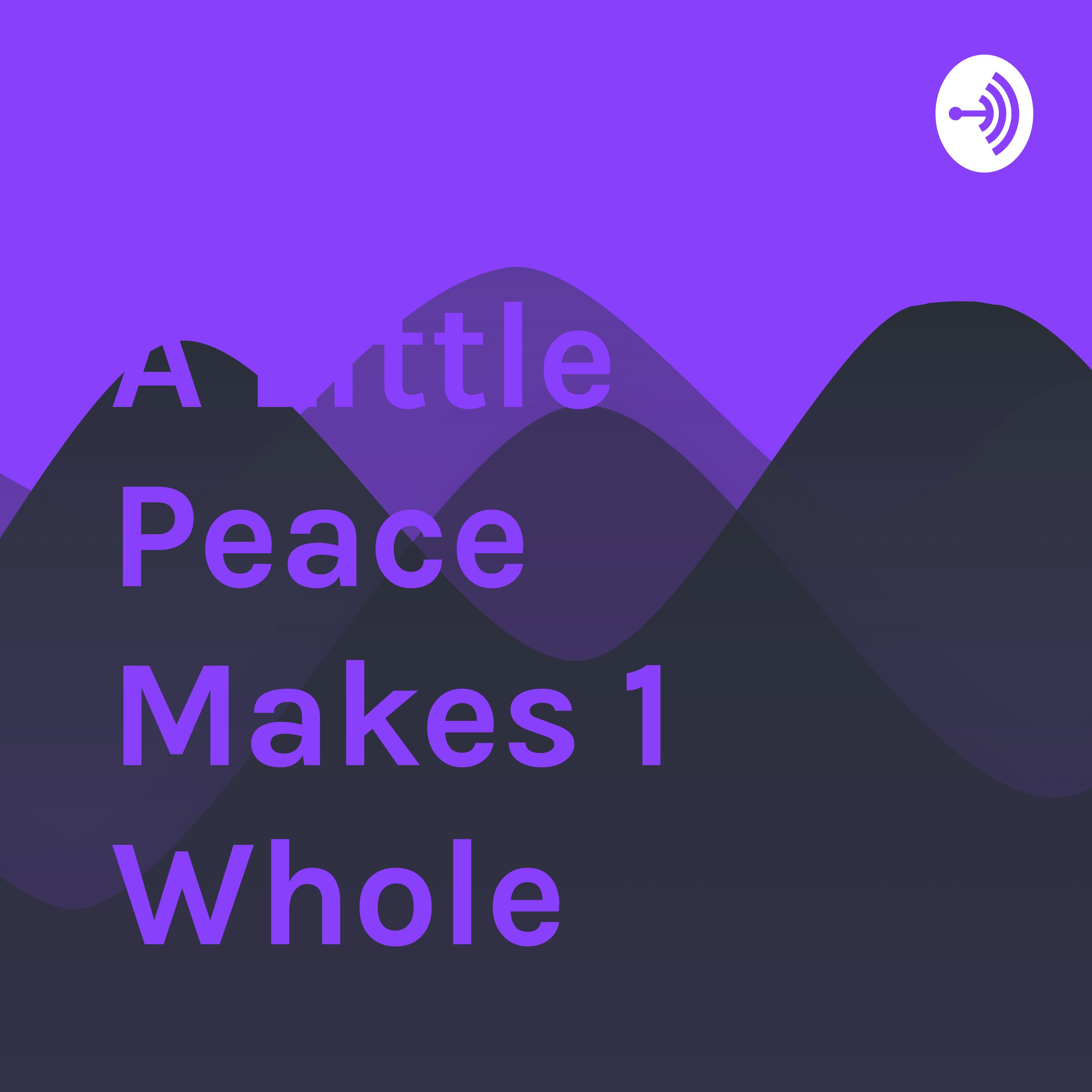 A Little Peace Makes 1 Whole
