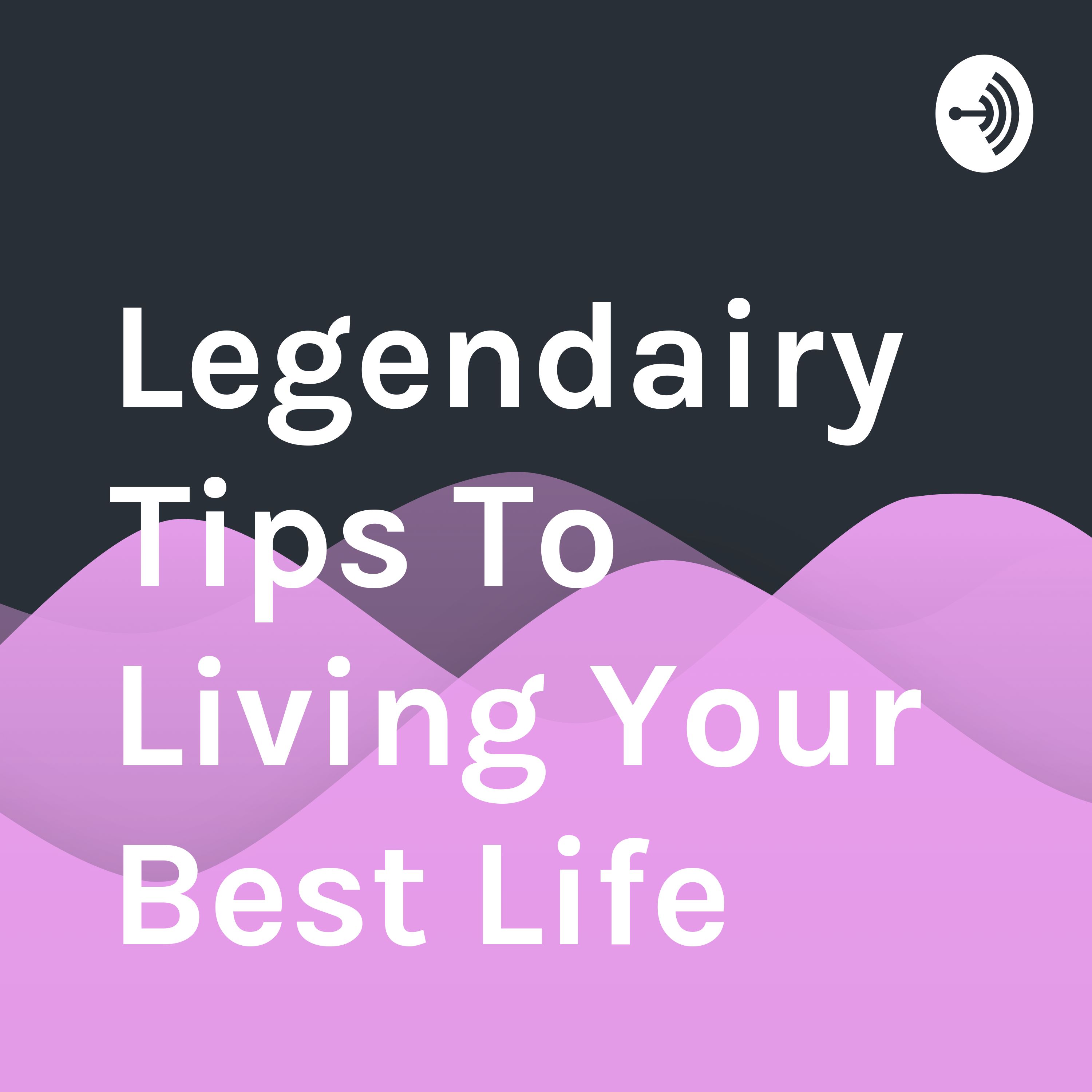 Legendairy Tips To Living Your Best Life