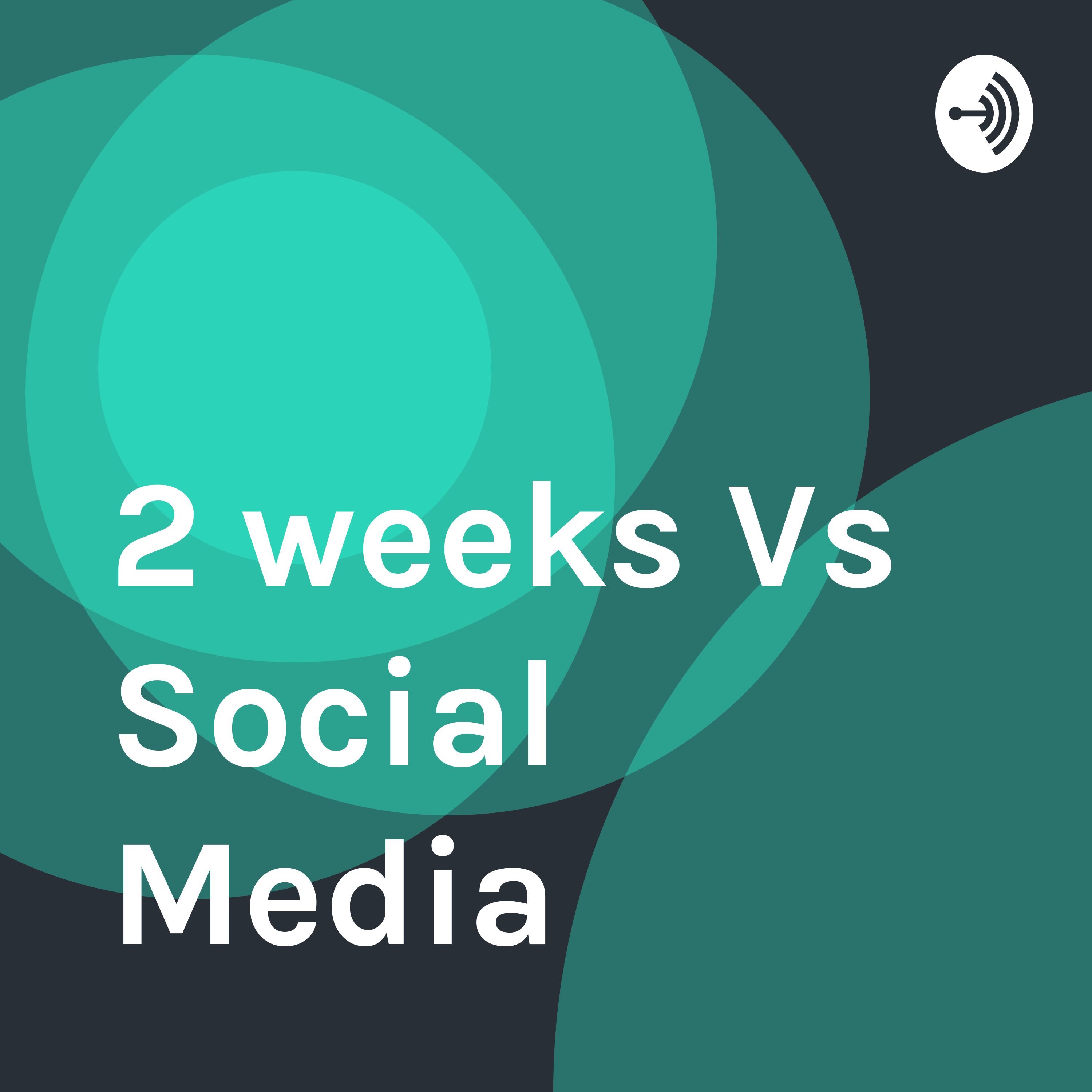 2 weeks Vs Social Media