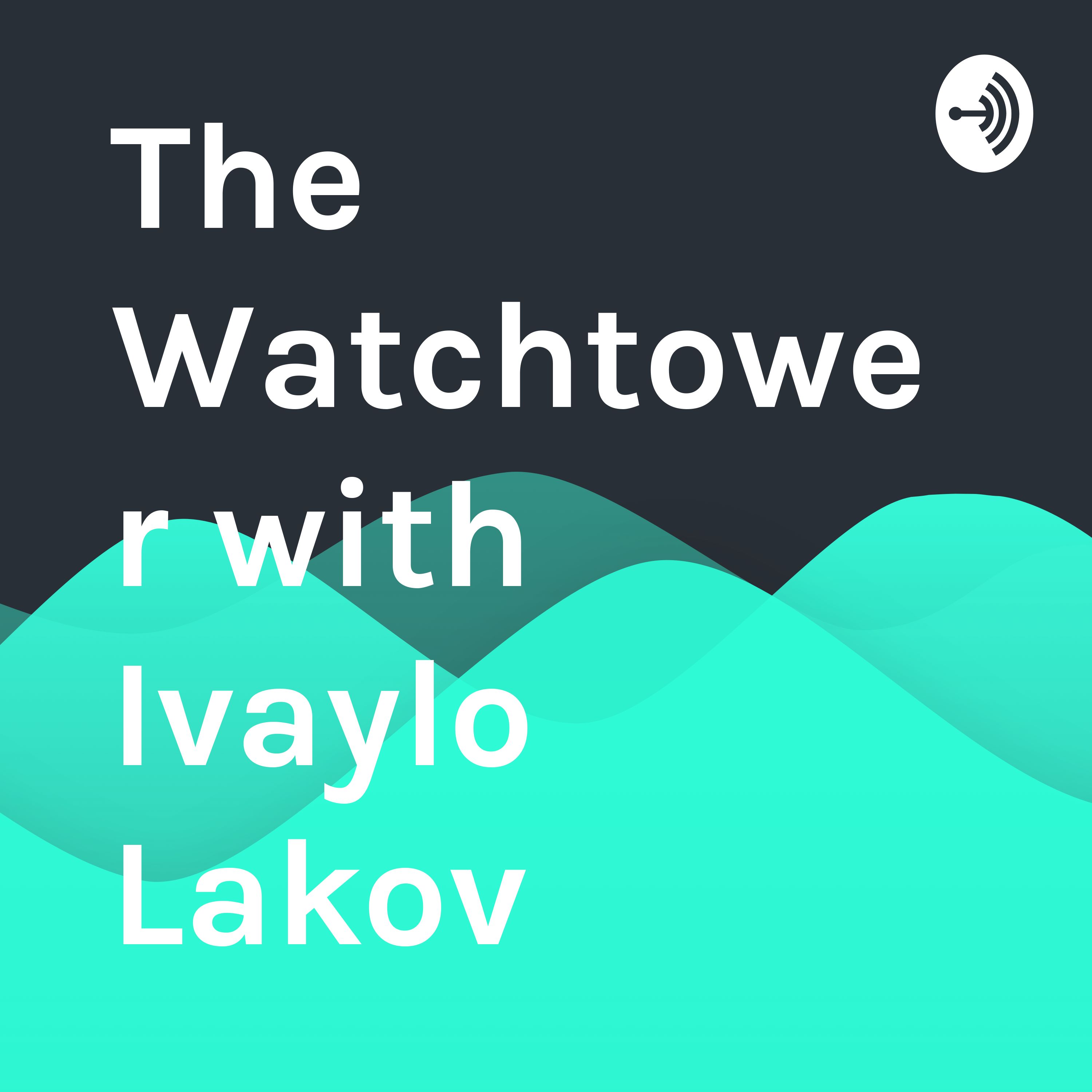 The Watchtower with Ivaylo Lakov