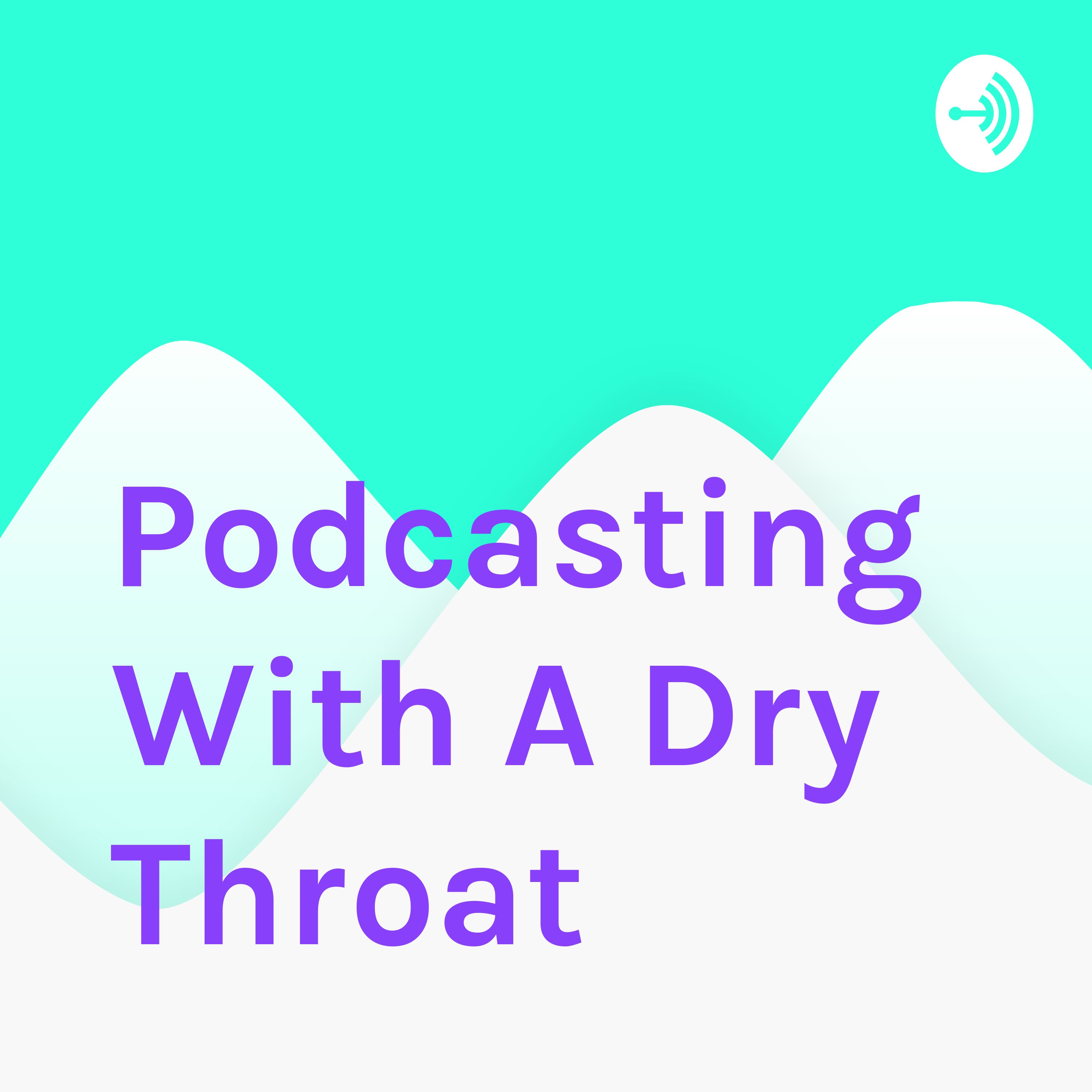 Podcasting With A Dry Throat podcast artwork