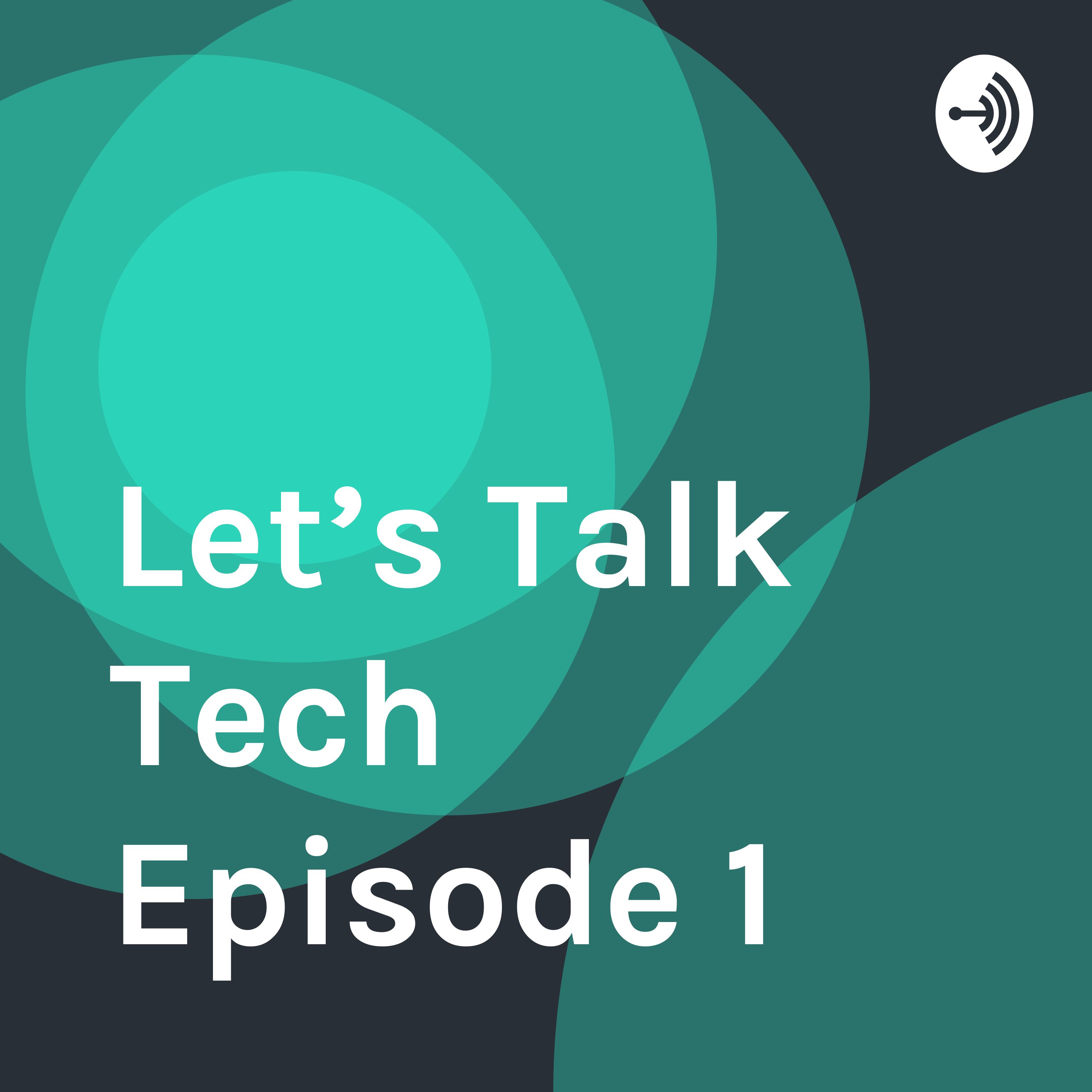 Let’s Talk Tech Episode 1