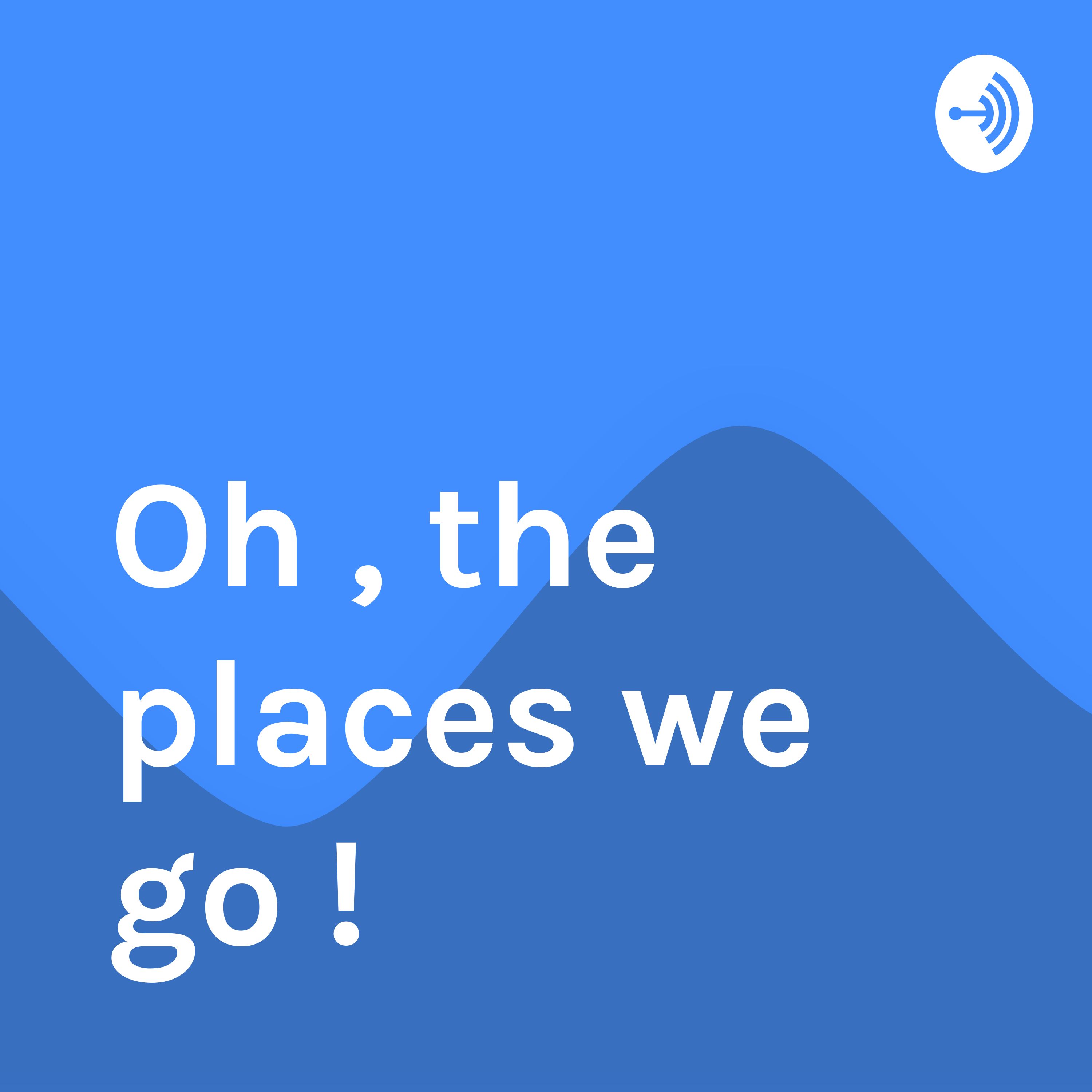 Oh , the places we go ! 