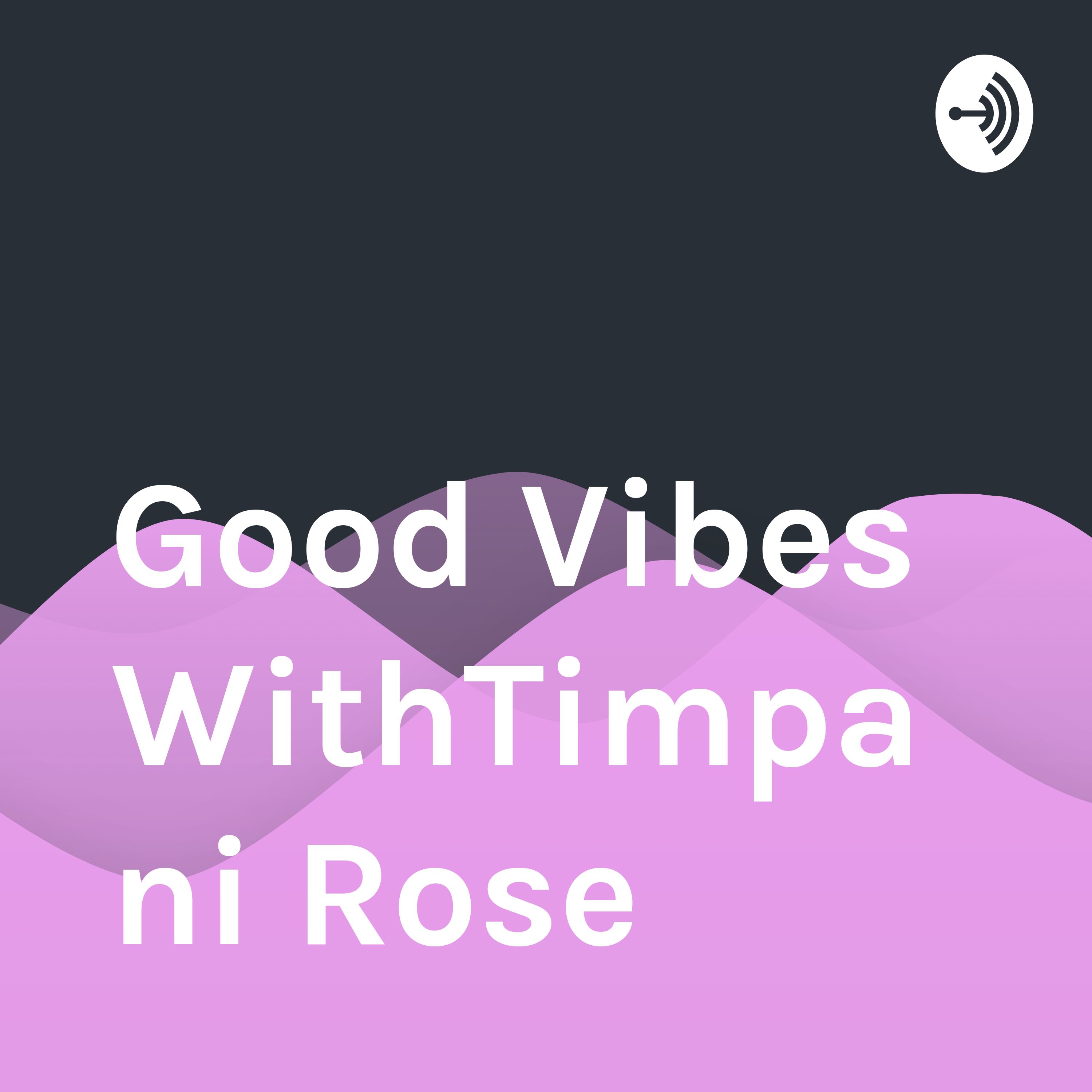 Good Vibes WithTimpani Rose