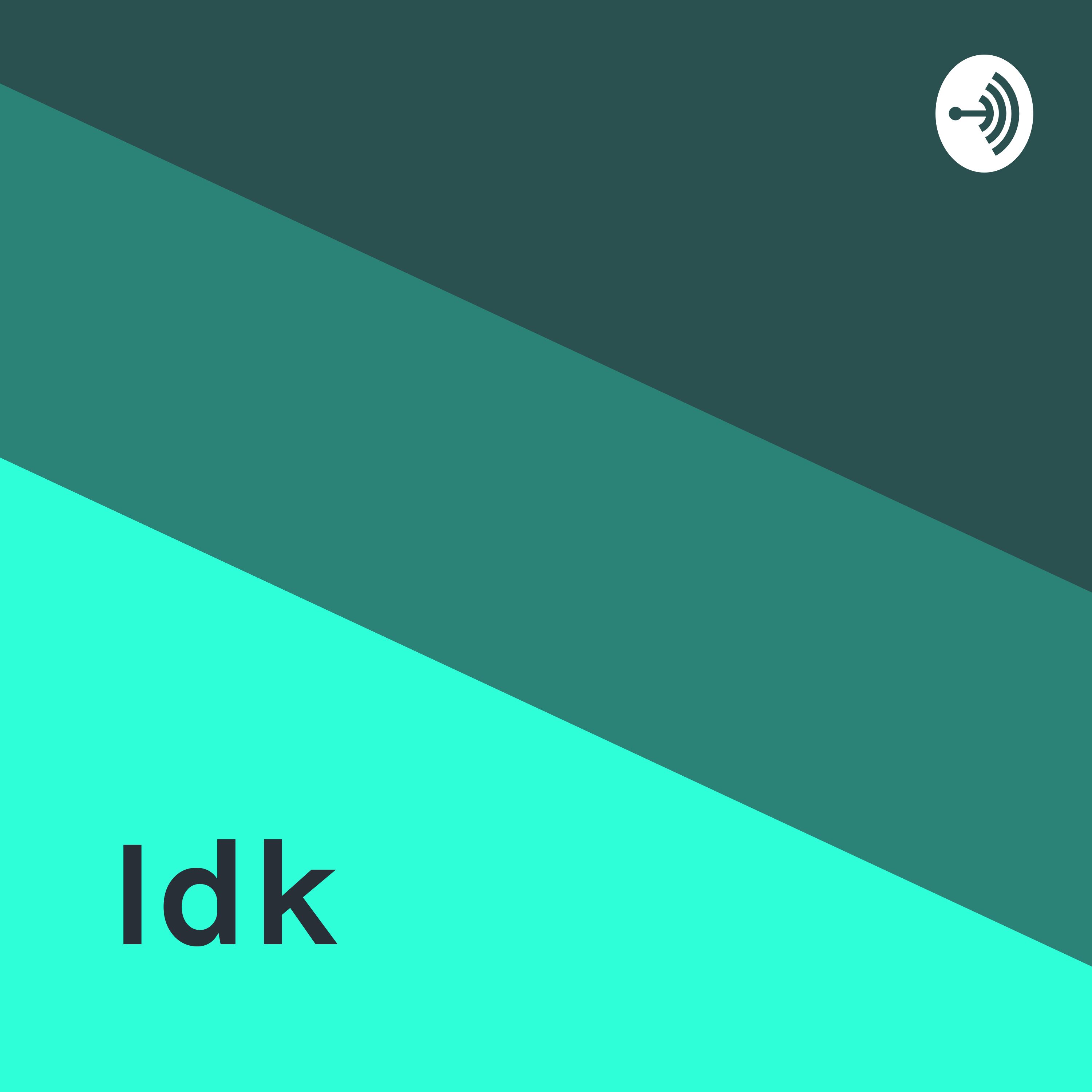 Idk