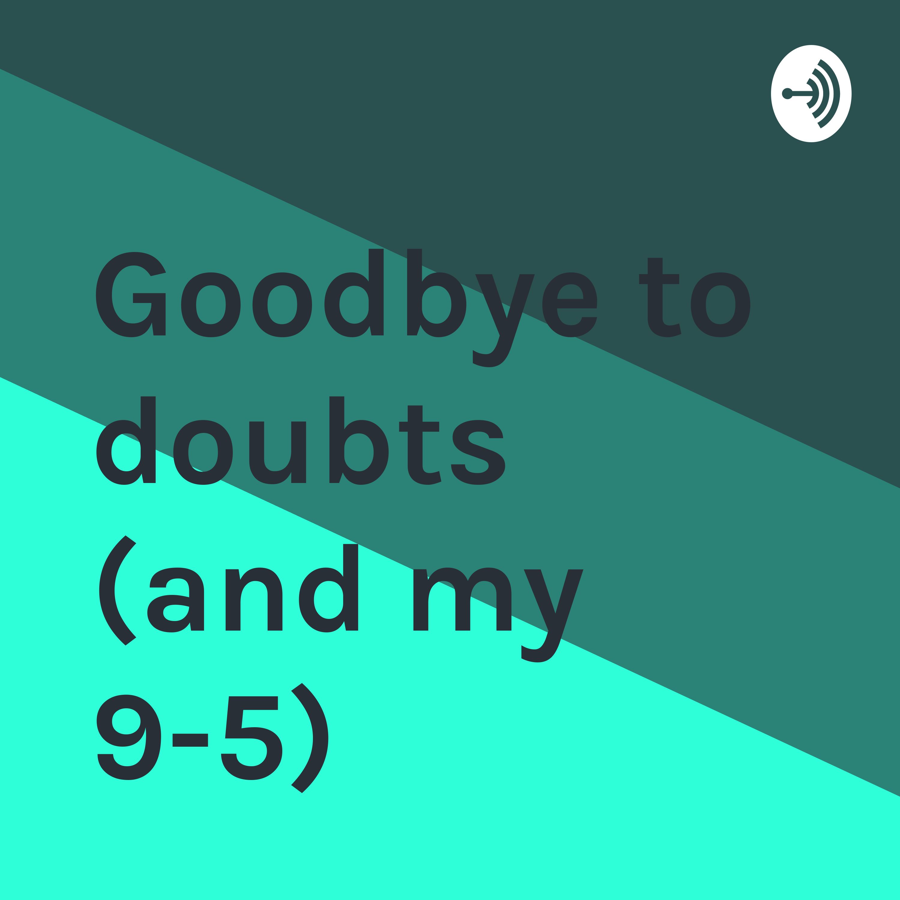 Goodbye to my doubts (and my 9-5)