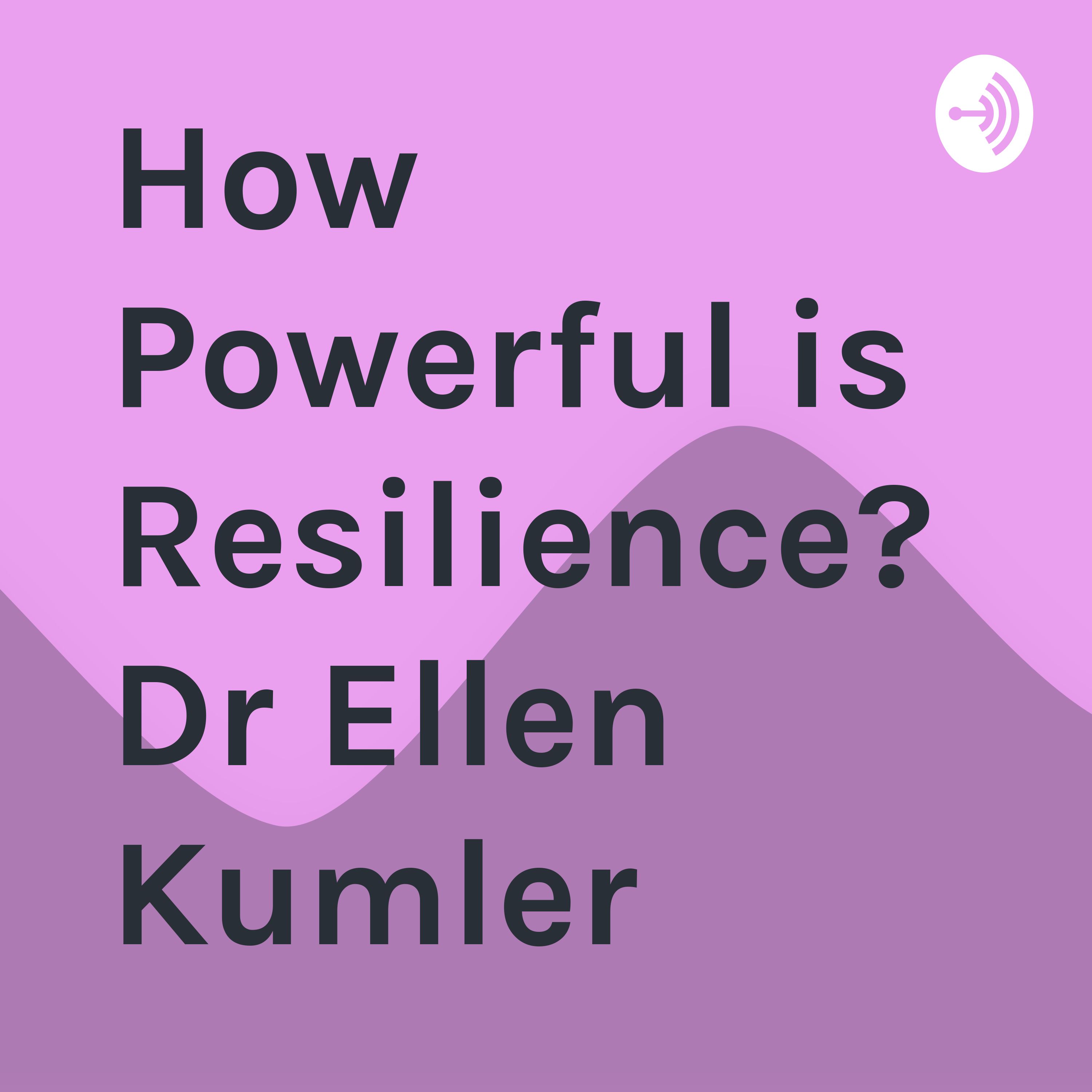 How Powerful is Resilience? Dr Ellen Kumler