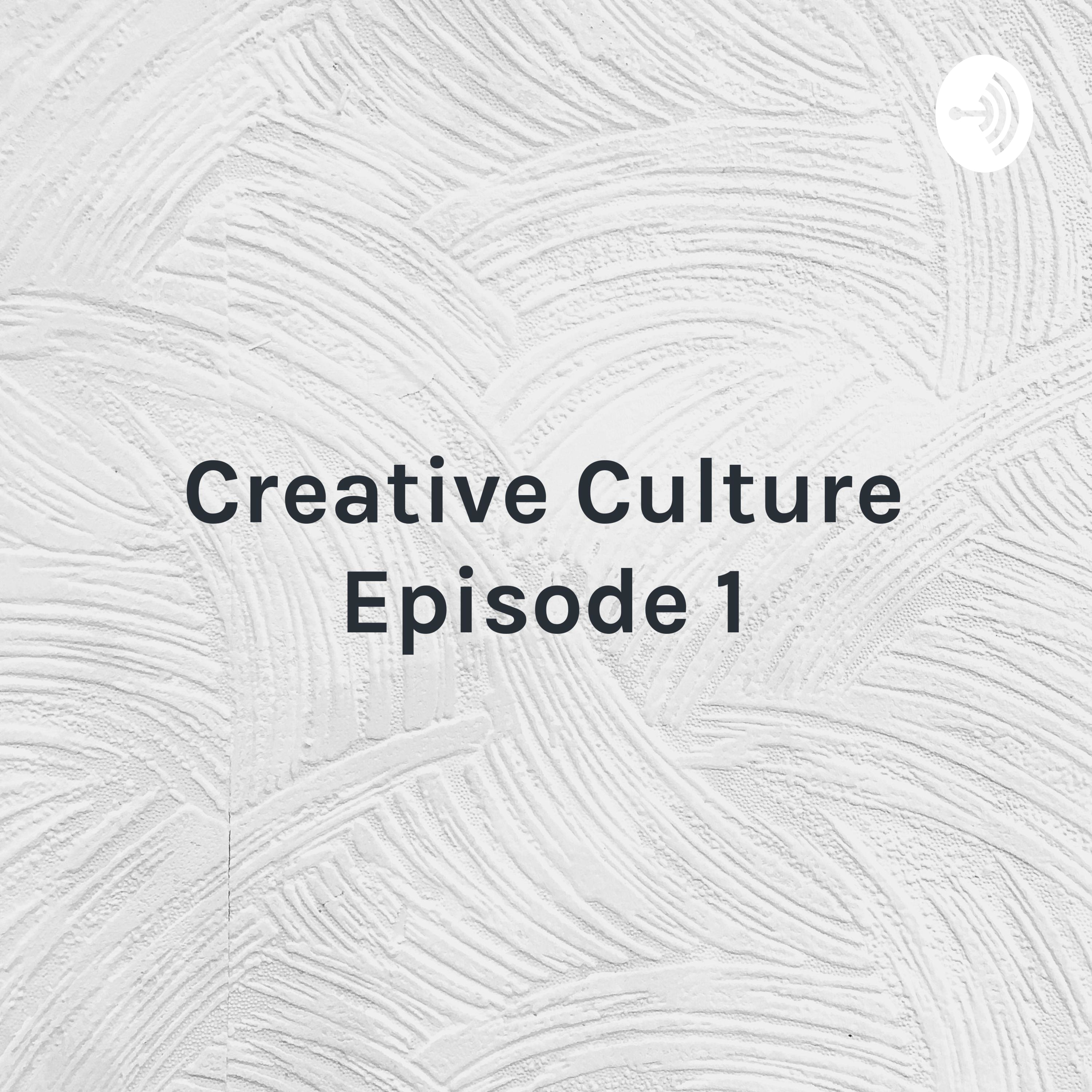 Creative Culture Episode 1: The Arts Are Important!