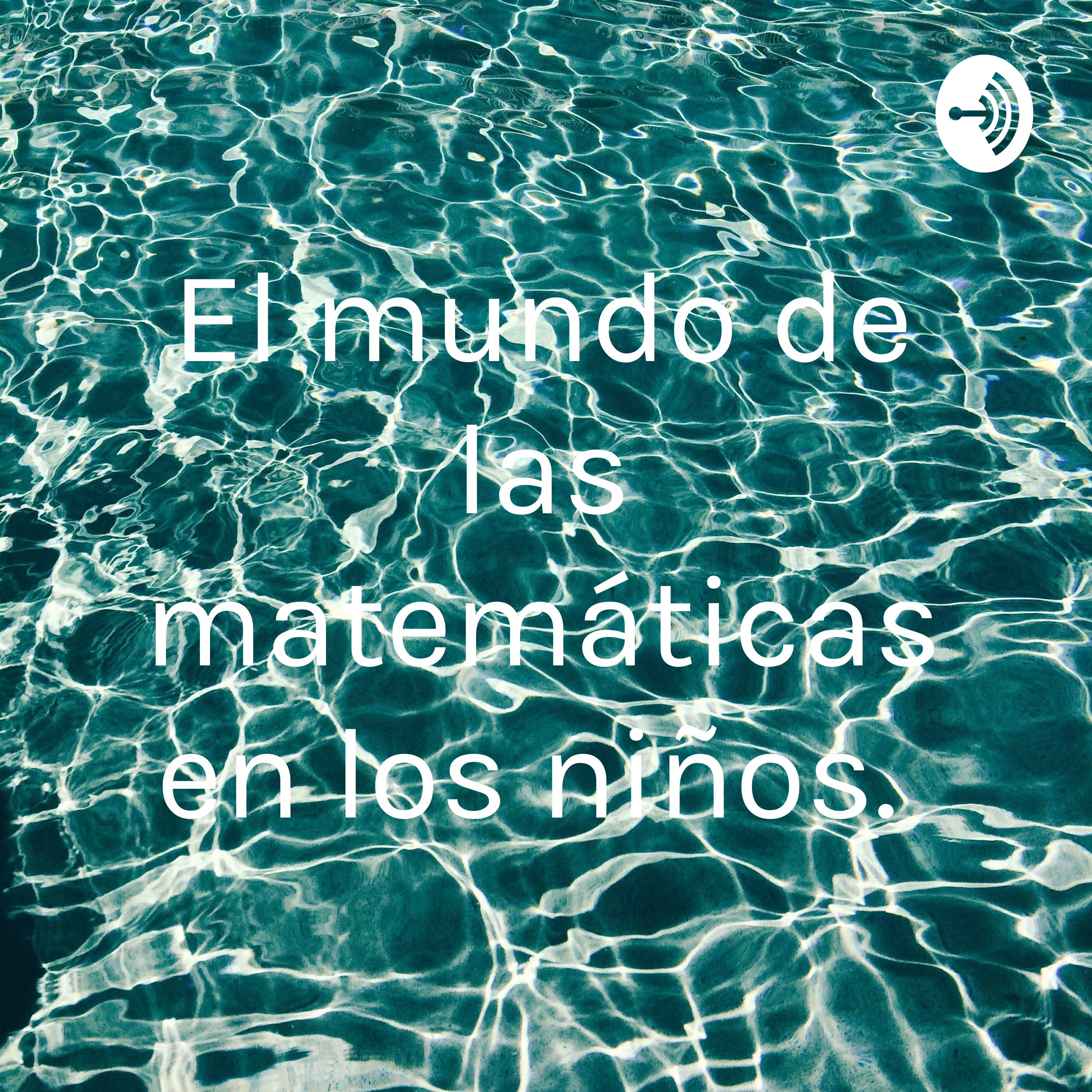 El mundo de las matemáticas en los niños. 