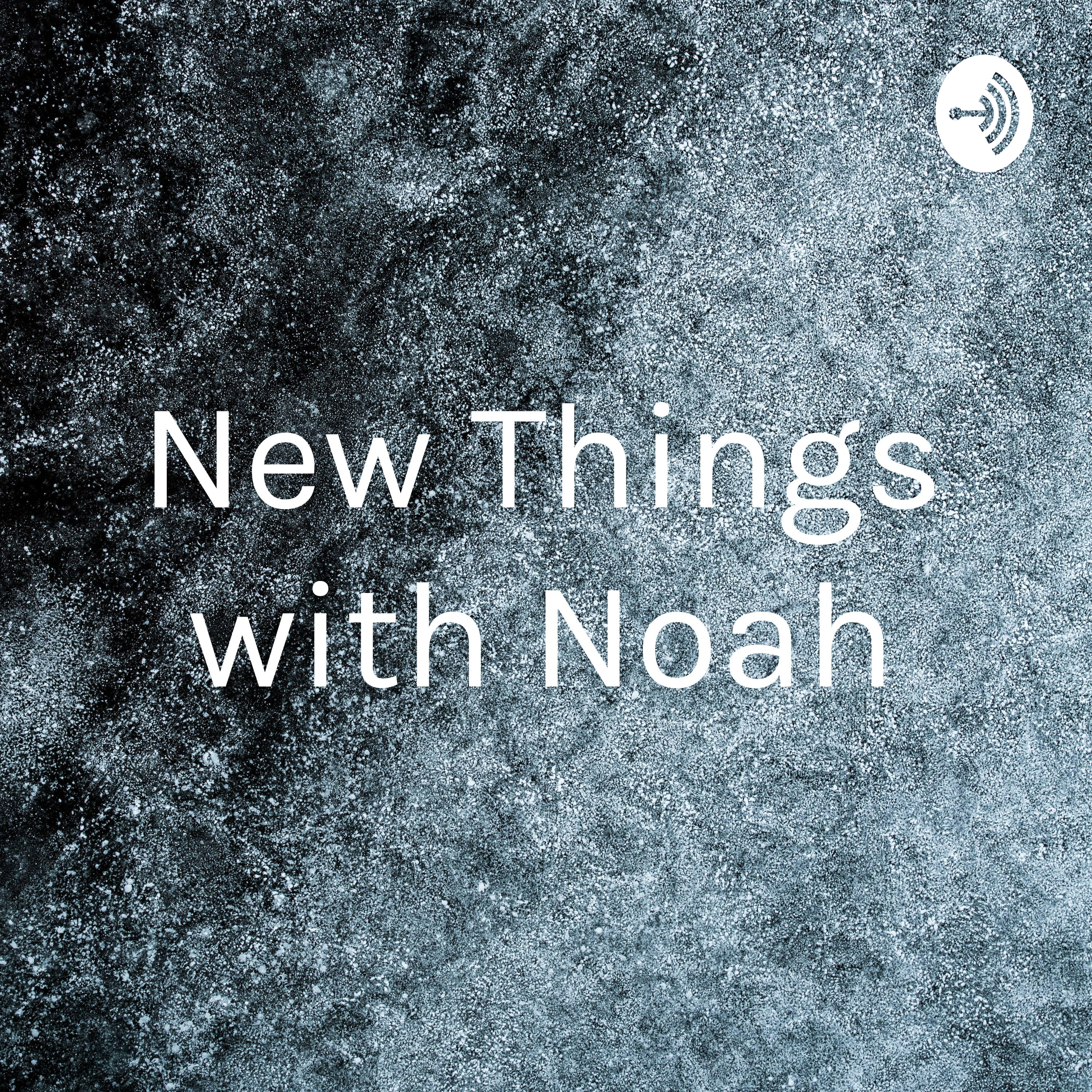 New Things with Noah