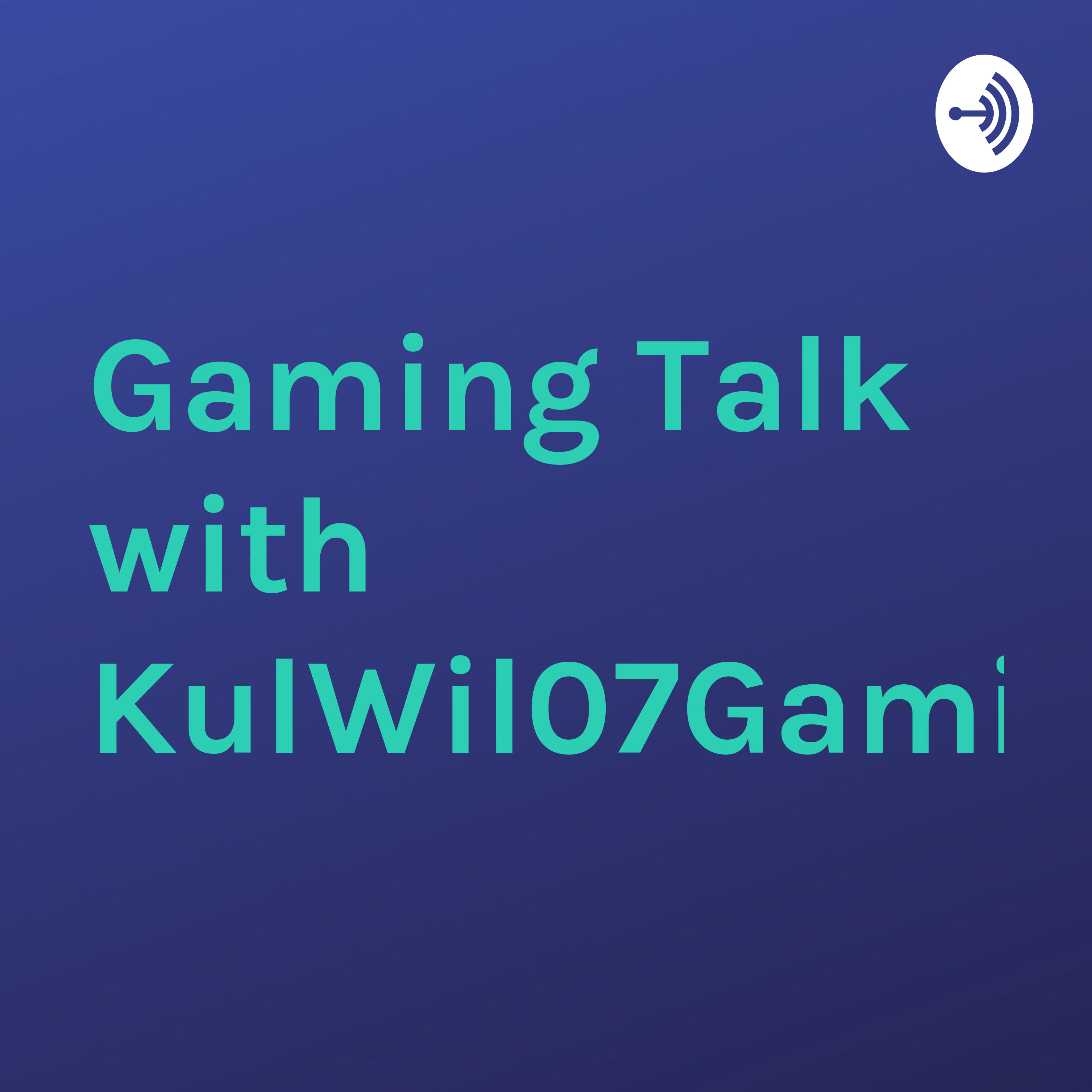 Gaming Talk with KulWil07Gaming