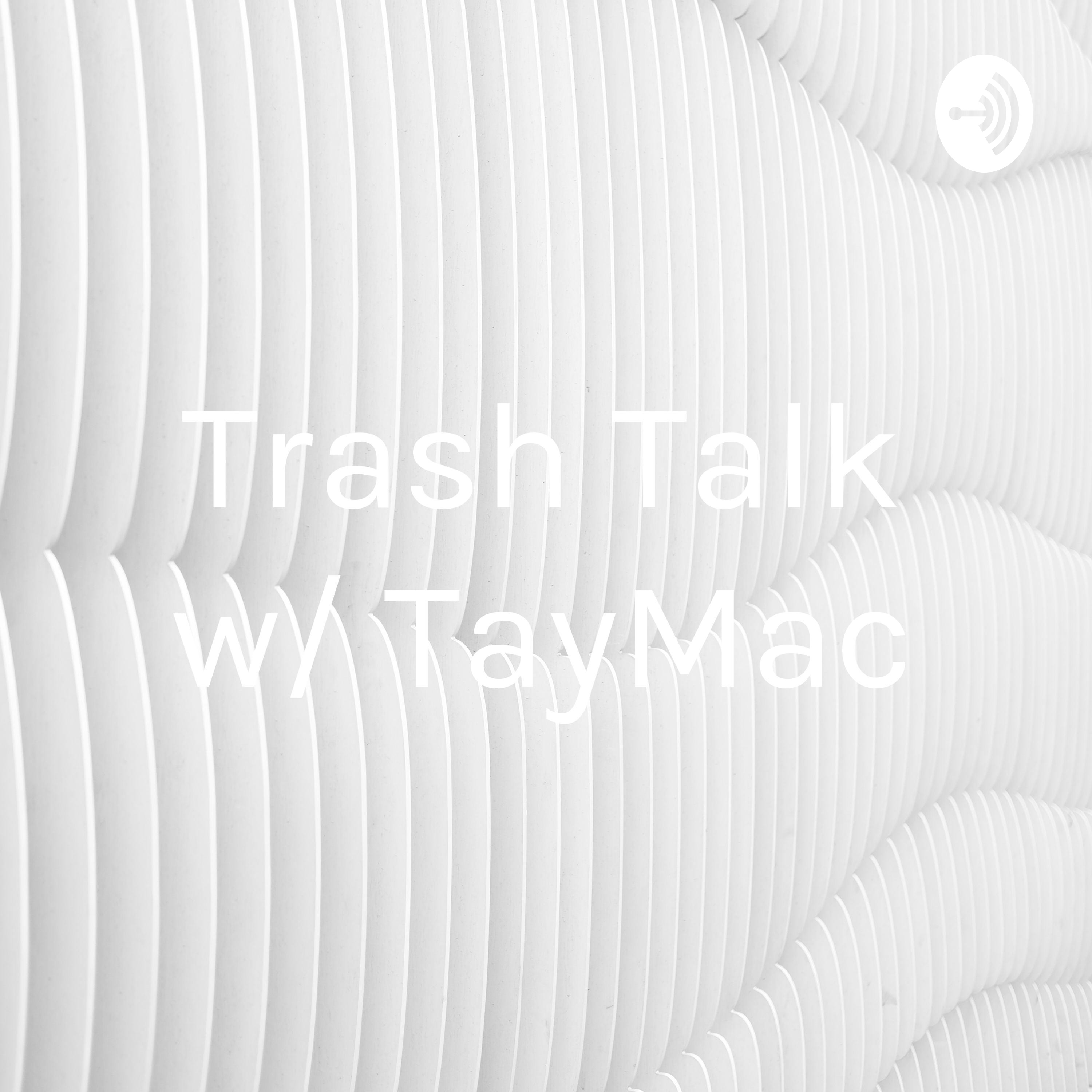 Trash Talk w/ TayMac