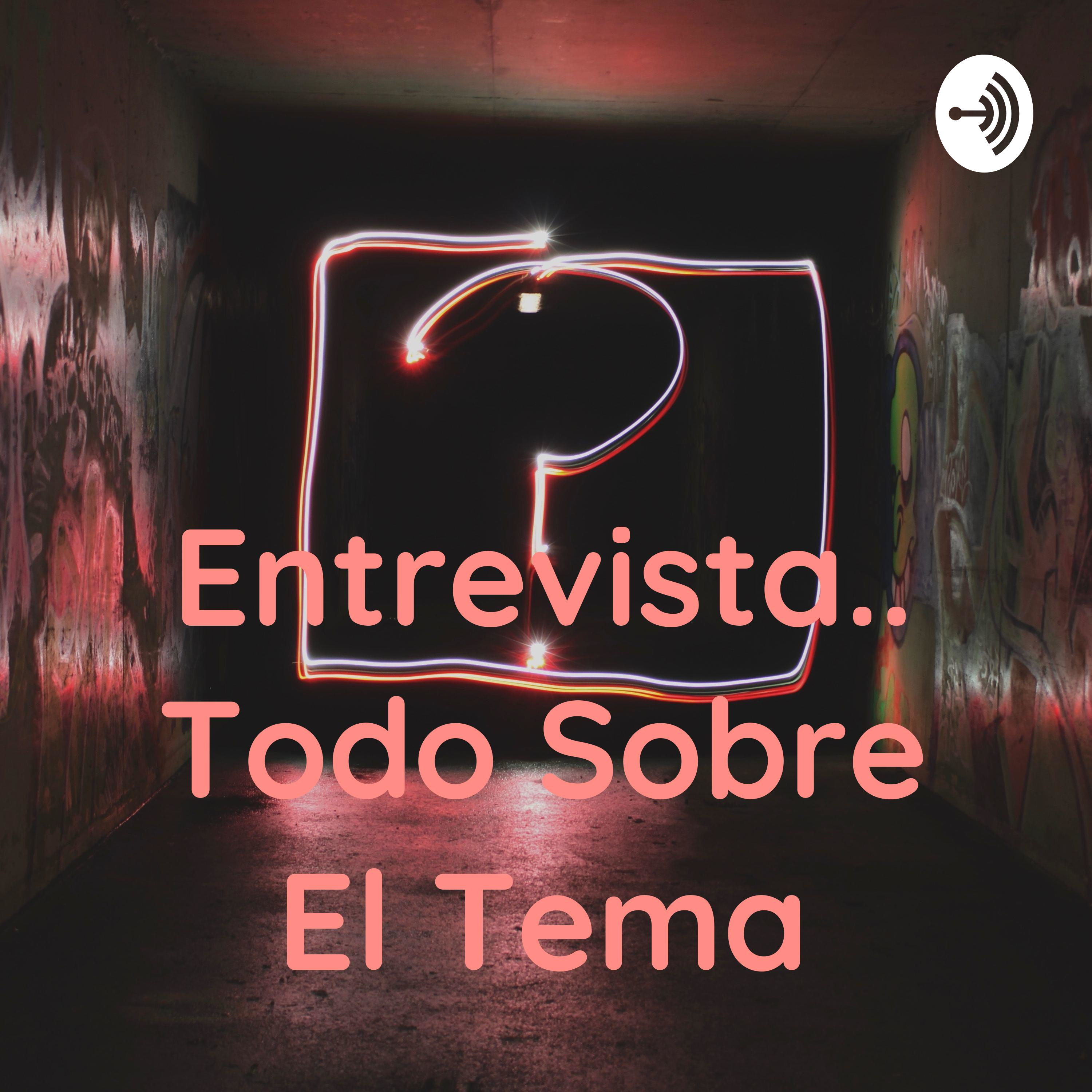 Entrevista.. Todo Sobre El Tema