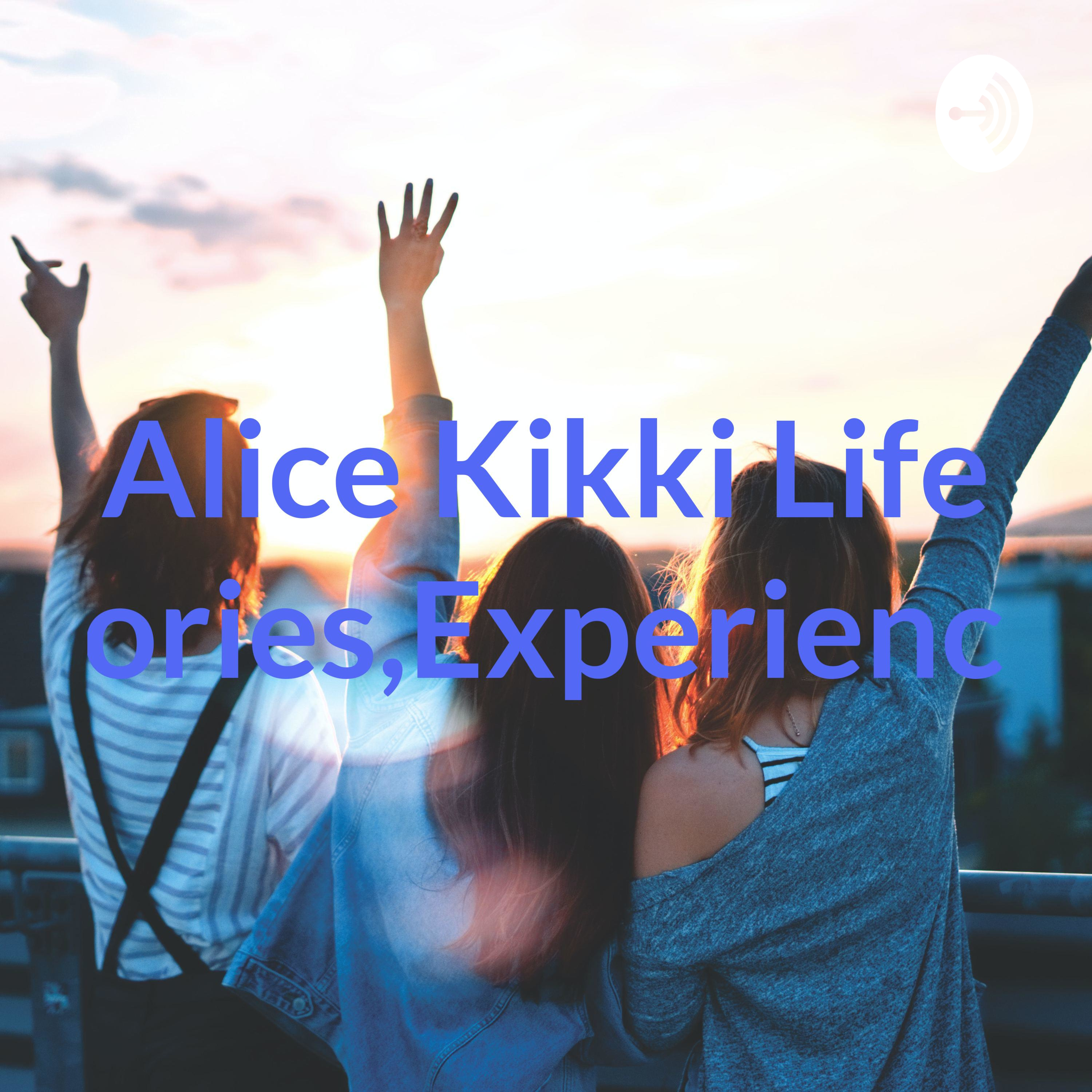 Alice Kikki Life Stories,Experiences