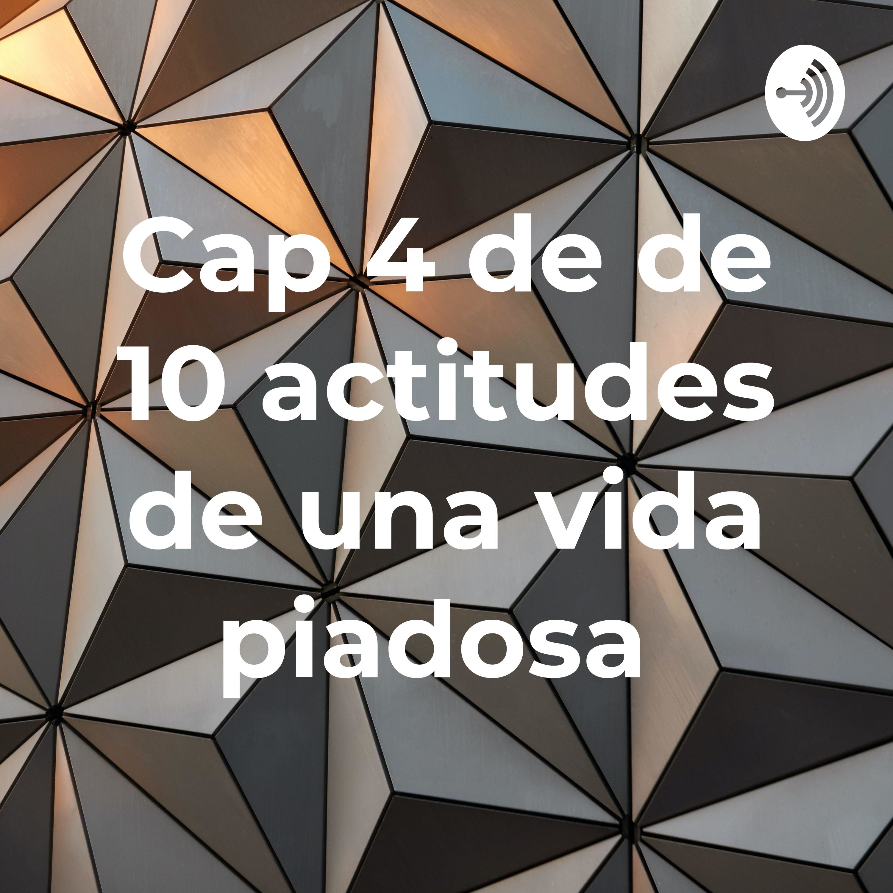 Cap 4 de de 10 actitudes de una vida piadosa 