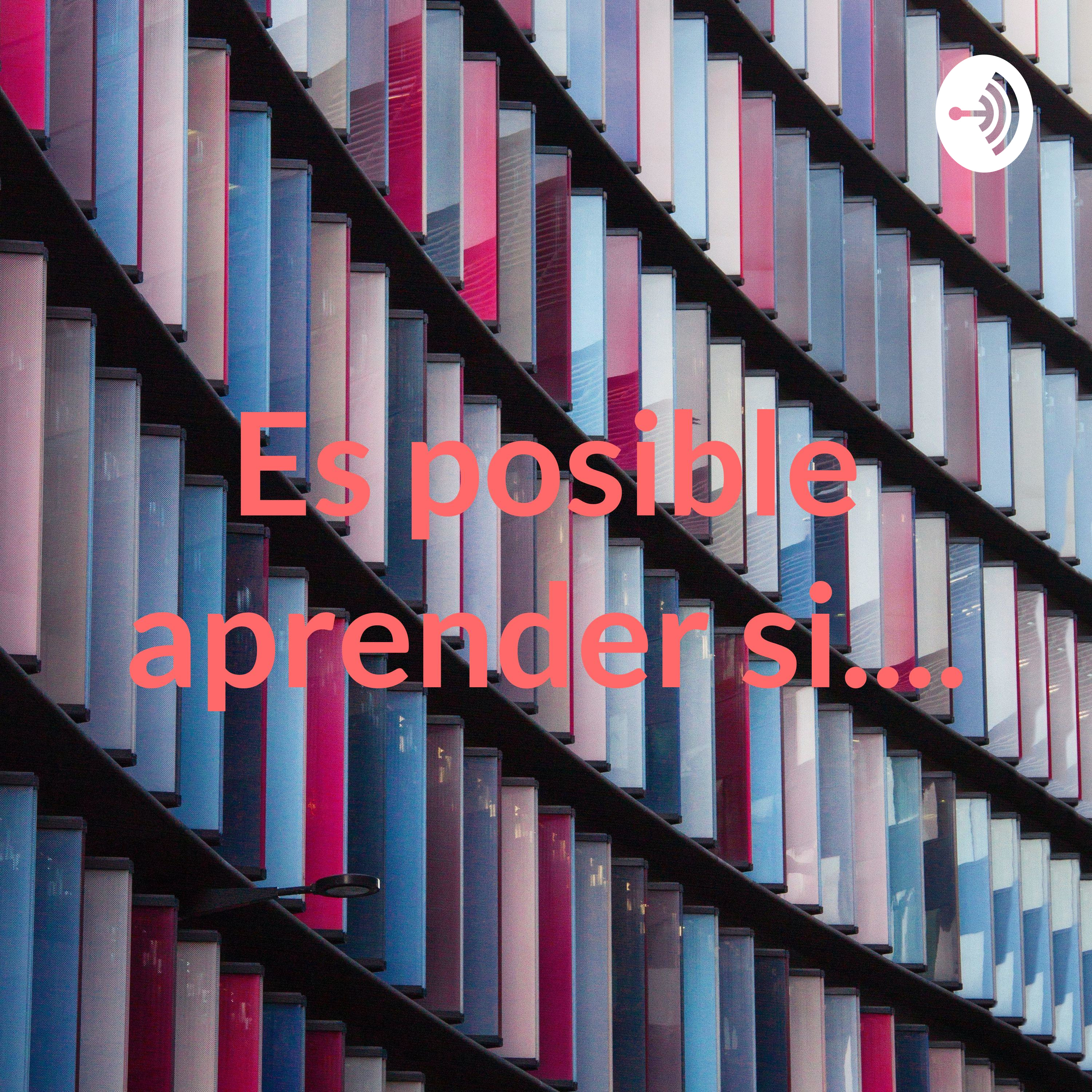 Es posible aprender si....