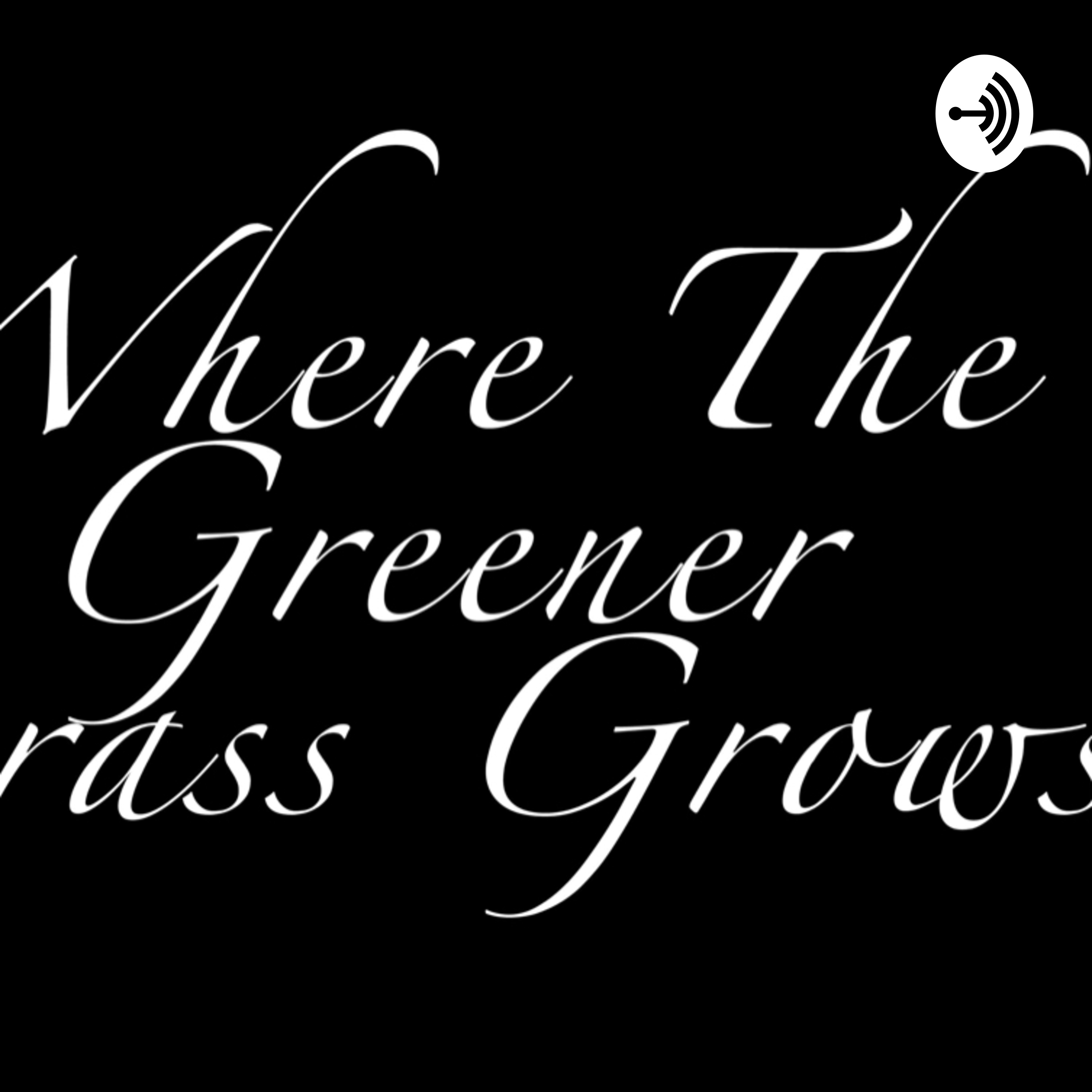 Where The Greener Grass Grows Podcast