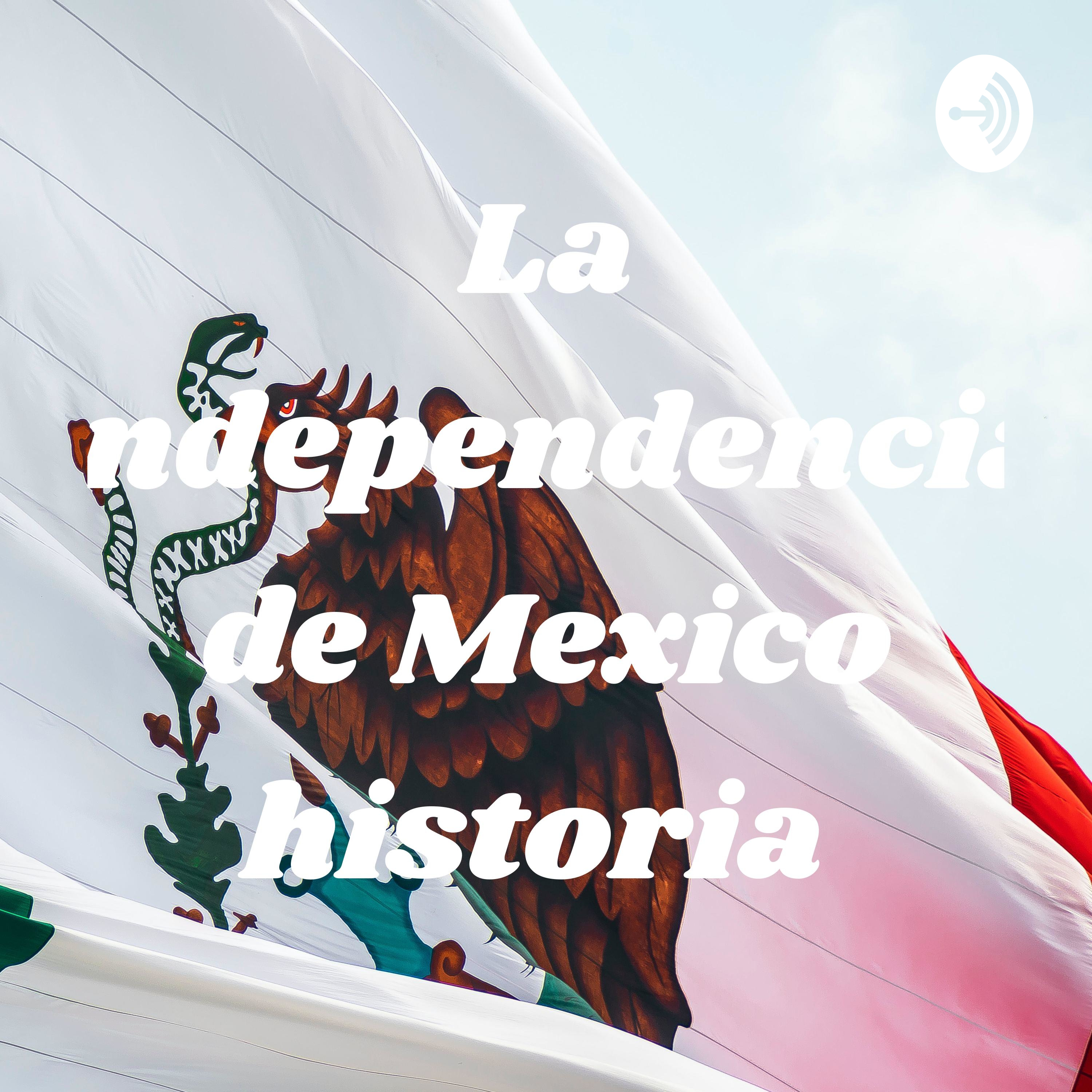 La independencia de Mexico historia 