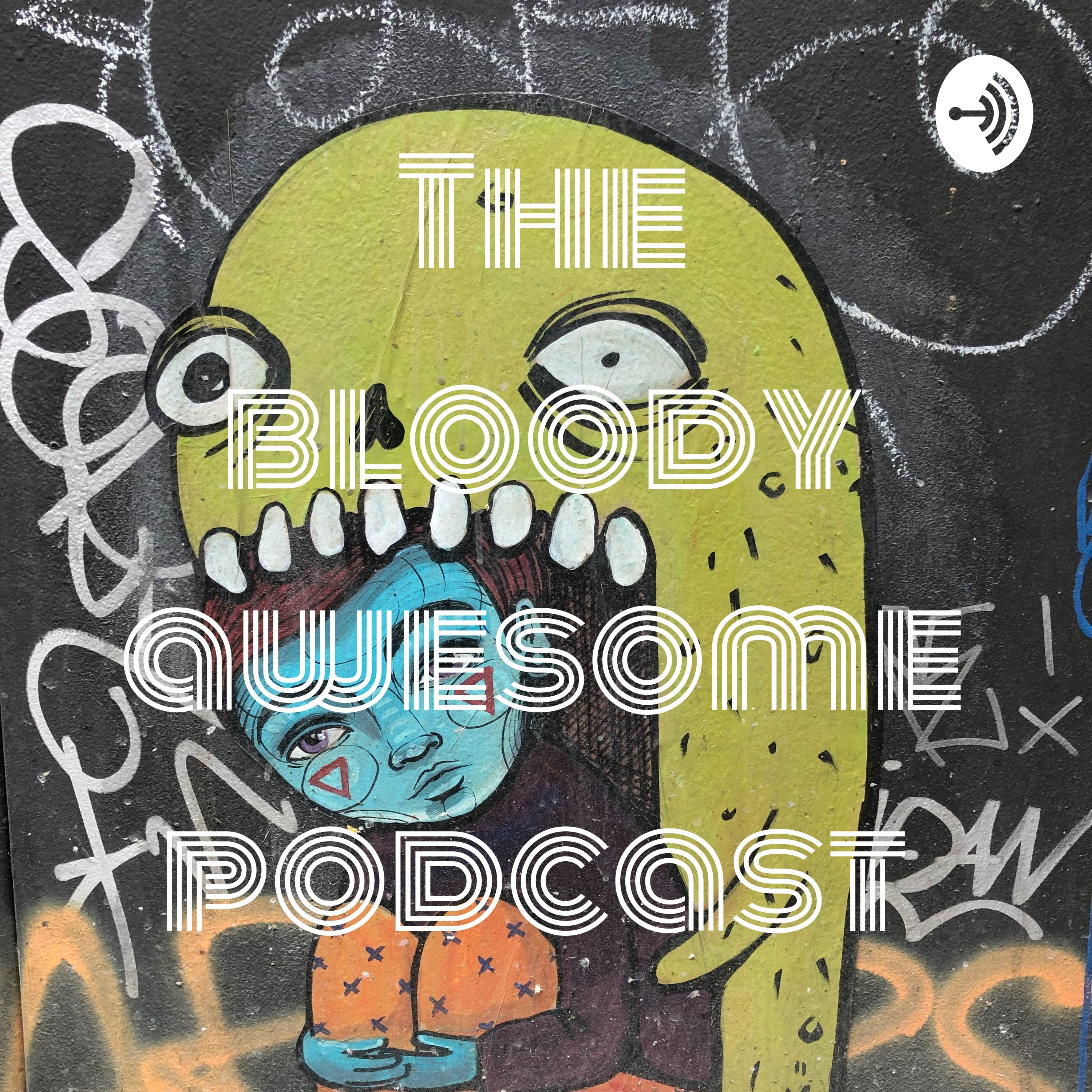 The bloody awesome podcast