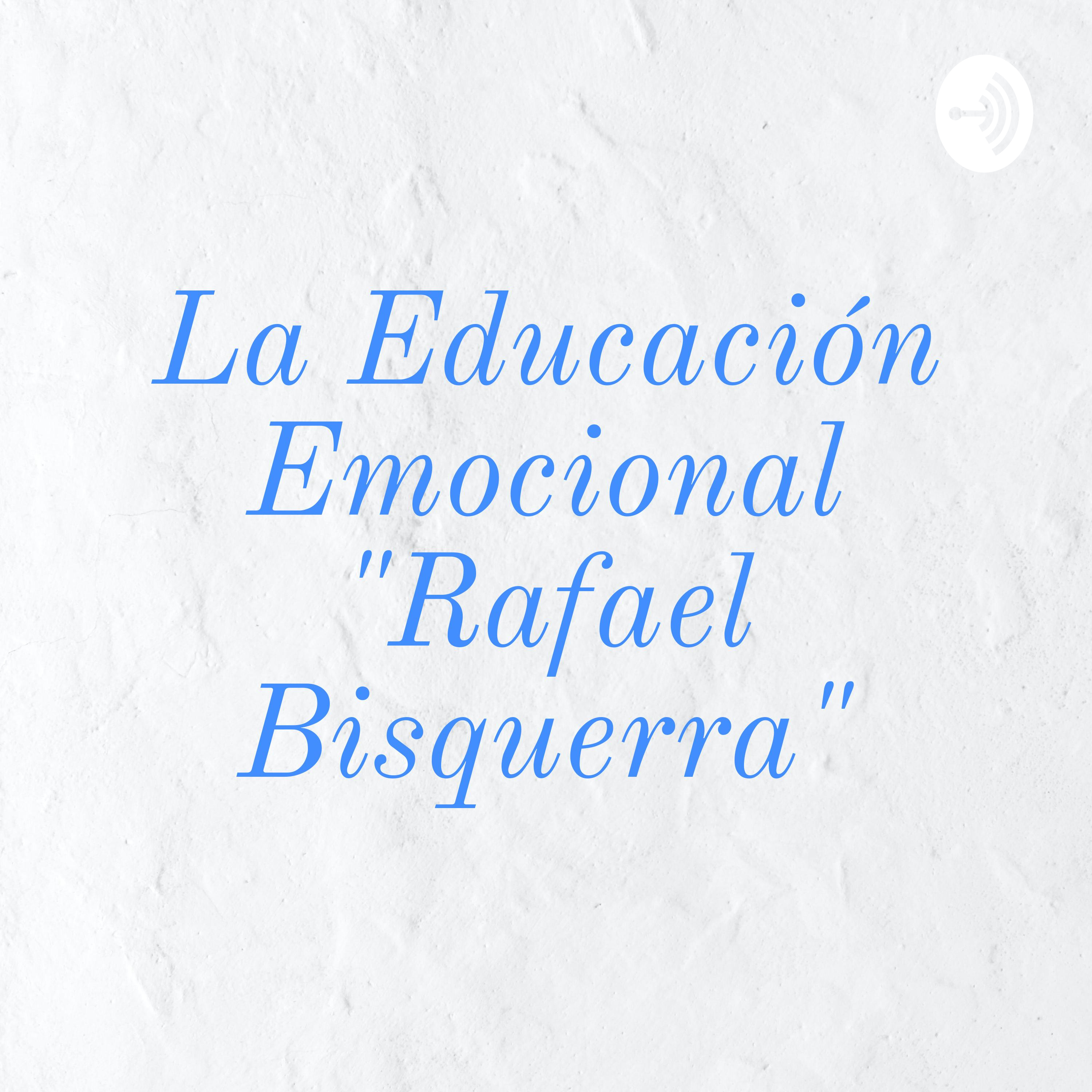 La Educación Emocional "Rafael Bisquerra"