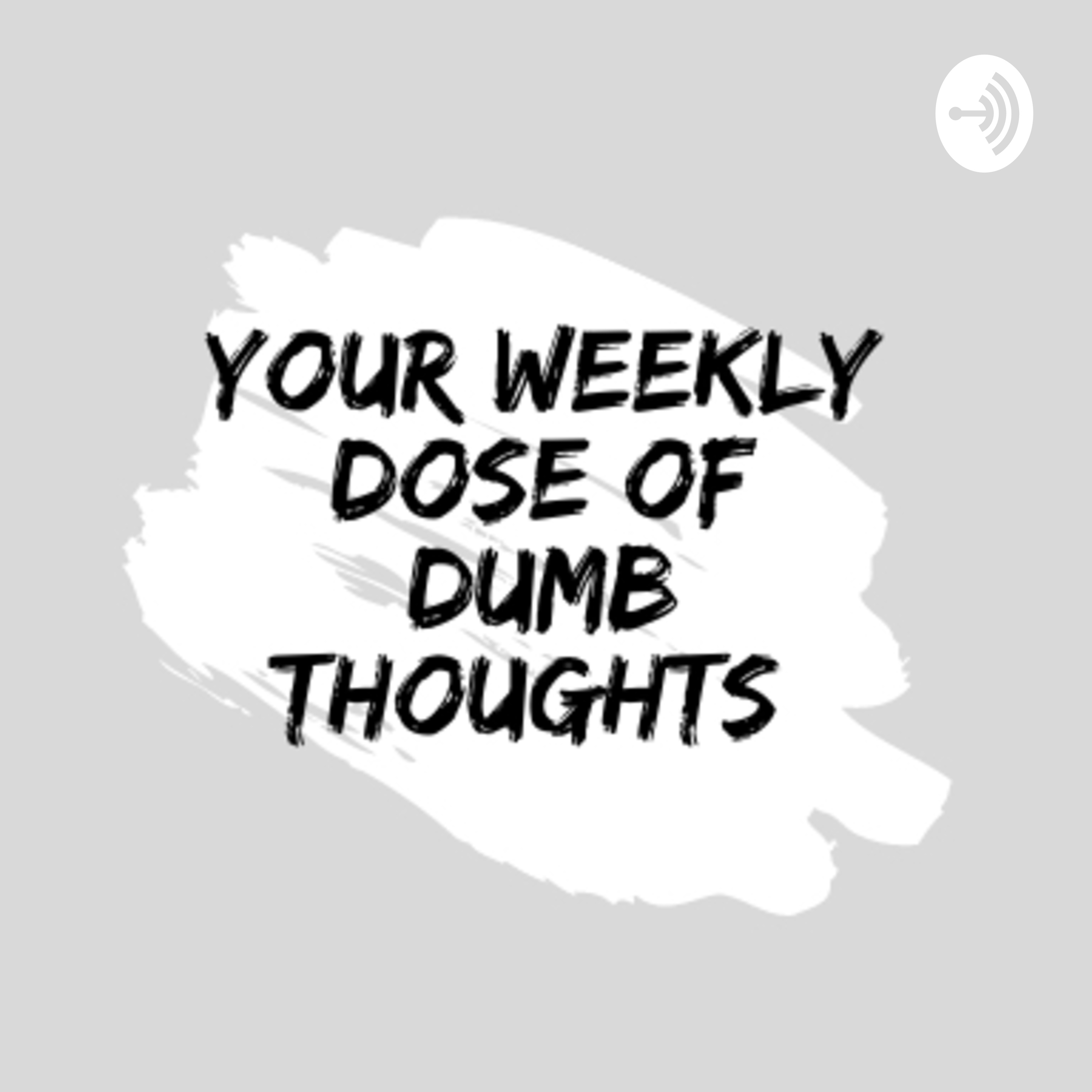 You weekly dose of dumb thoughts