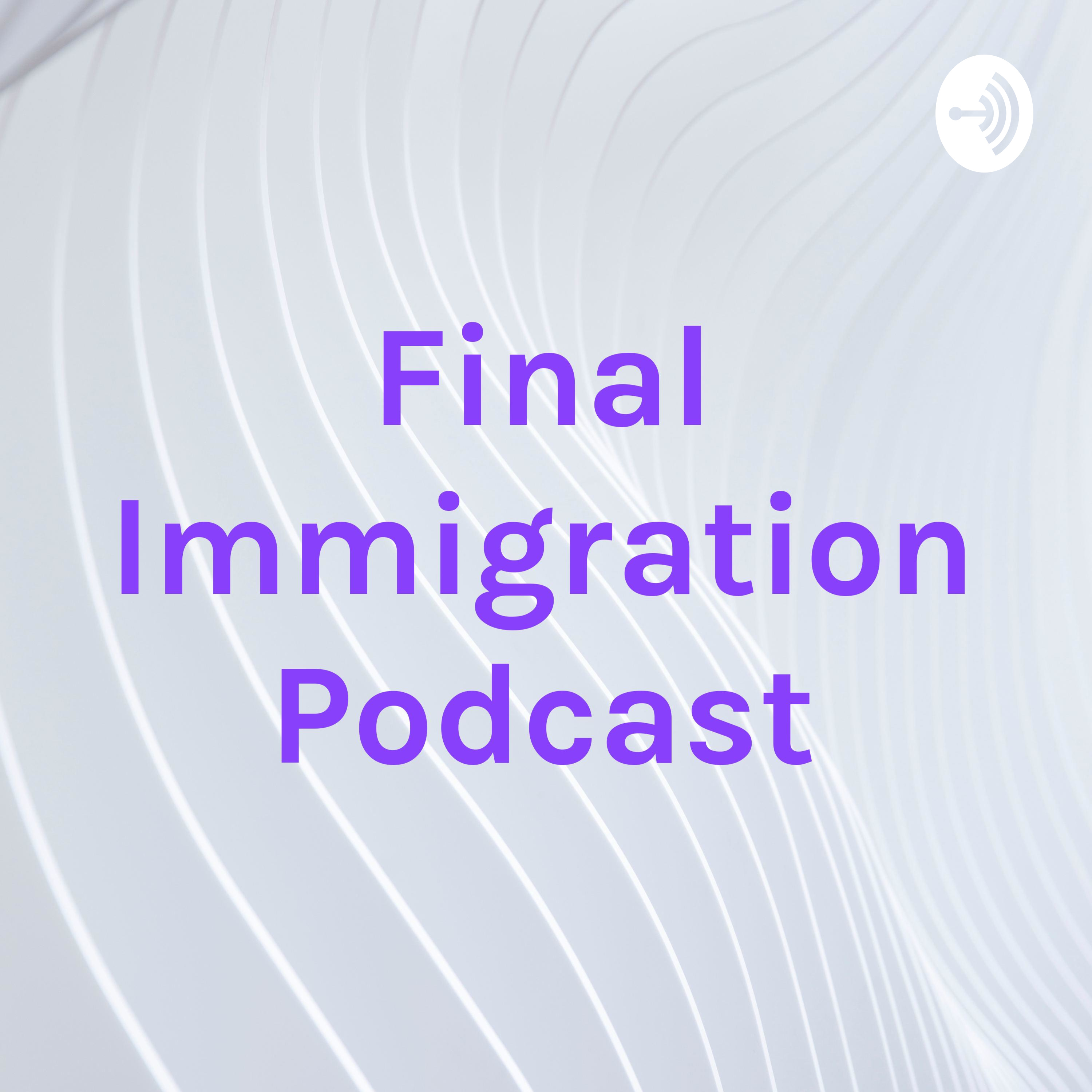 Final Immigration Podcast