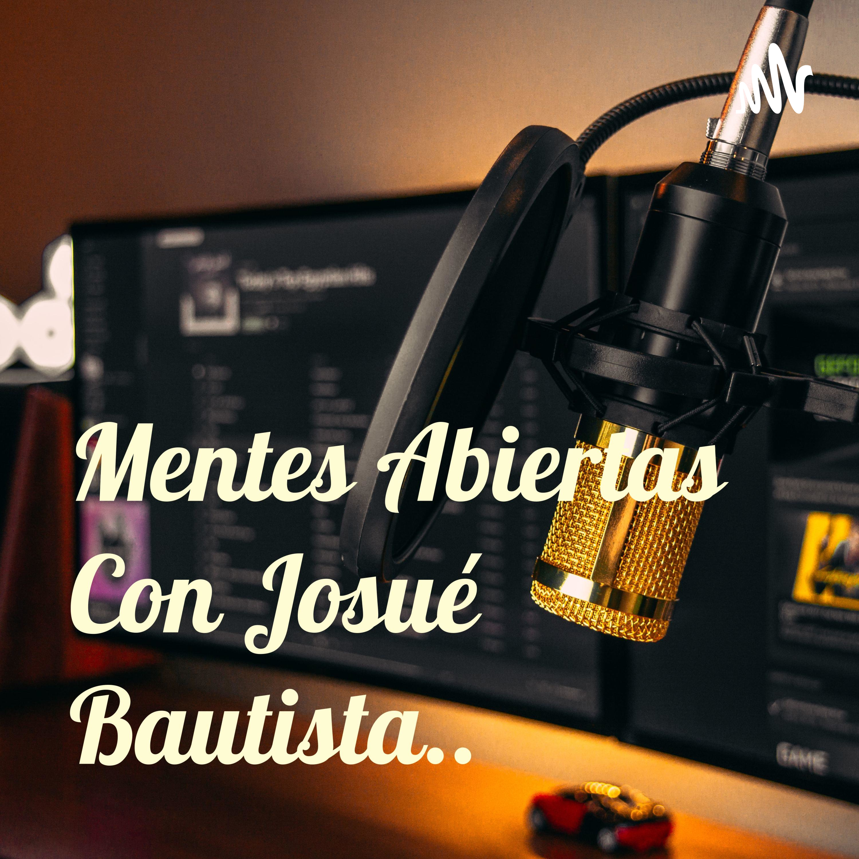 Mentes Abiertas Con Josué Bautista.