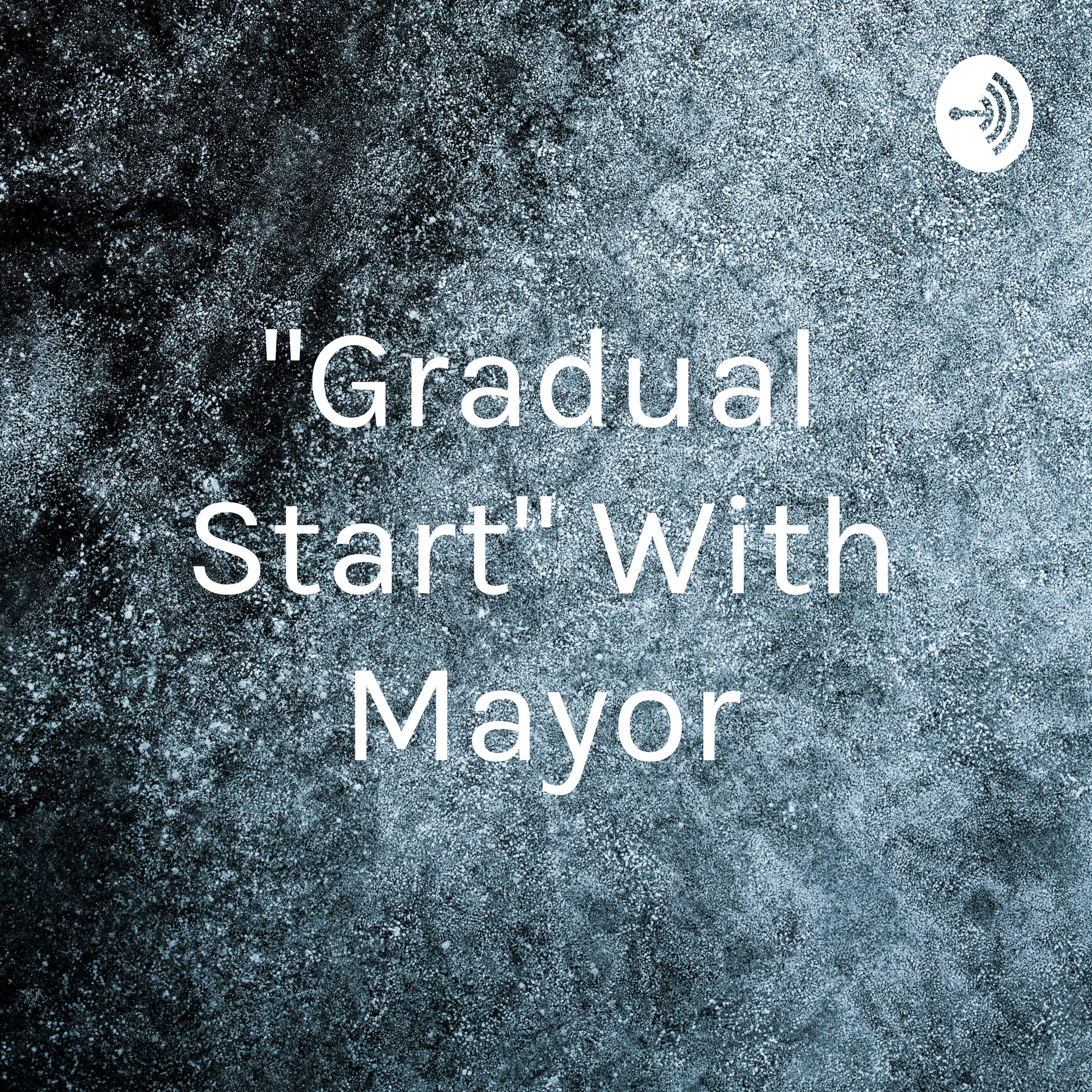 "Gradual Start" With Mayor
