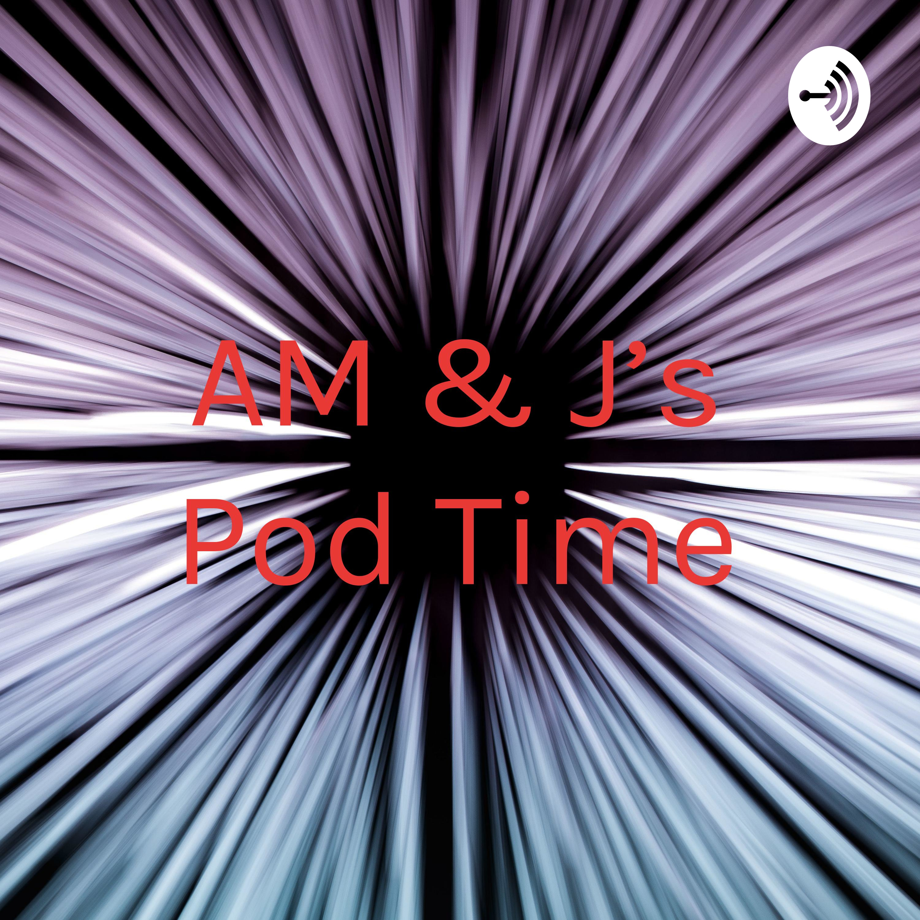 AM & J's Pod Time
