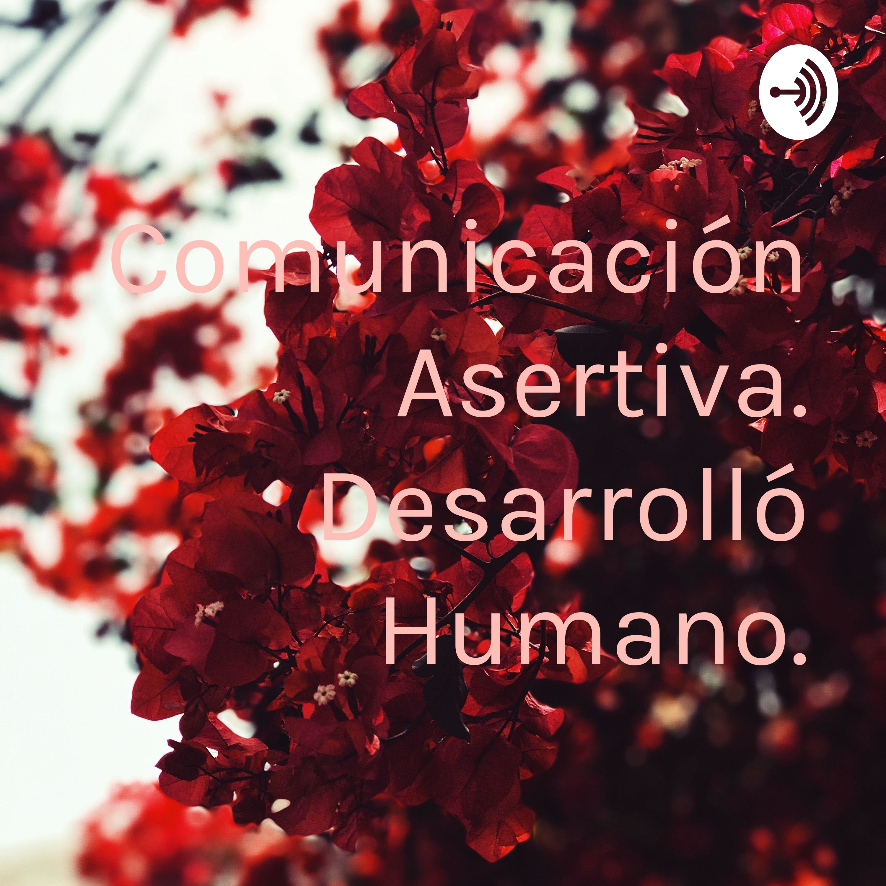 Comunicación Asertiva. Desarrolló Humano.