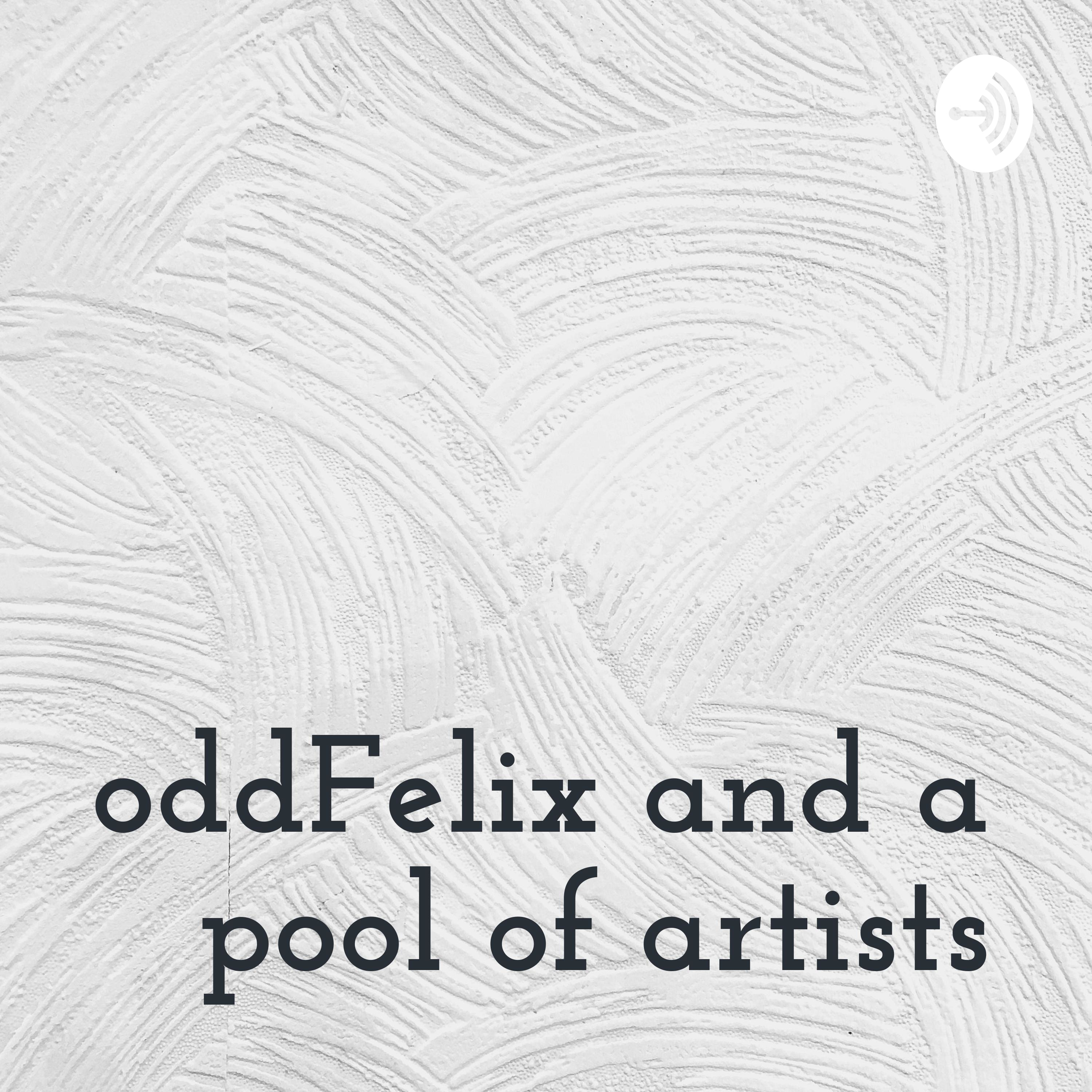 oddFelix and a pool of artists oddFelix and a pool of artists podcast