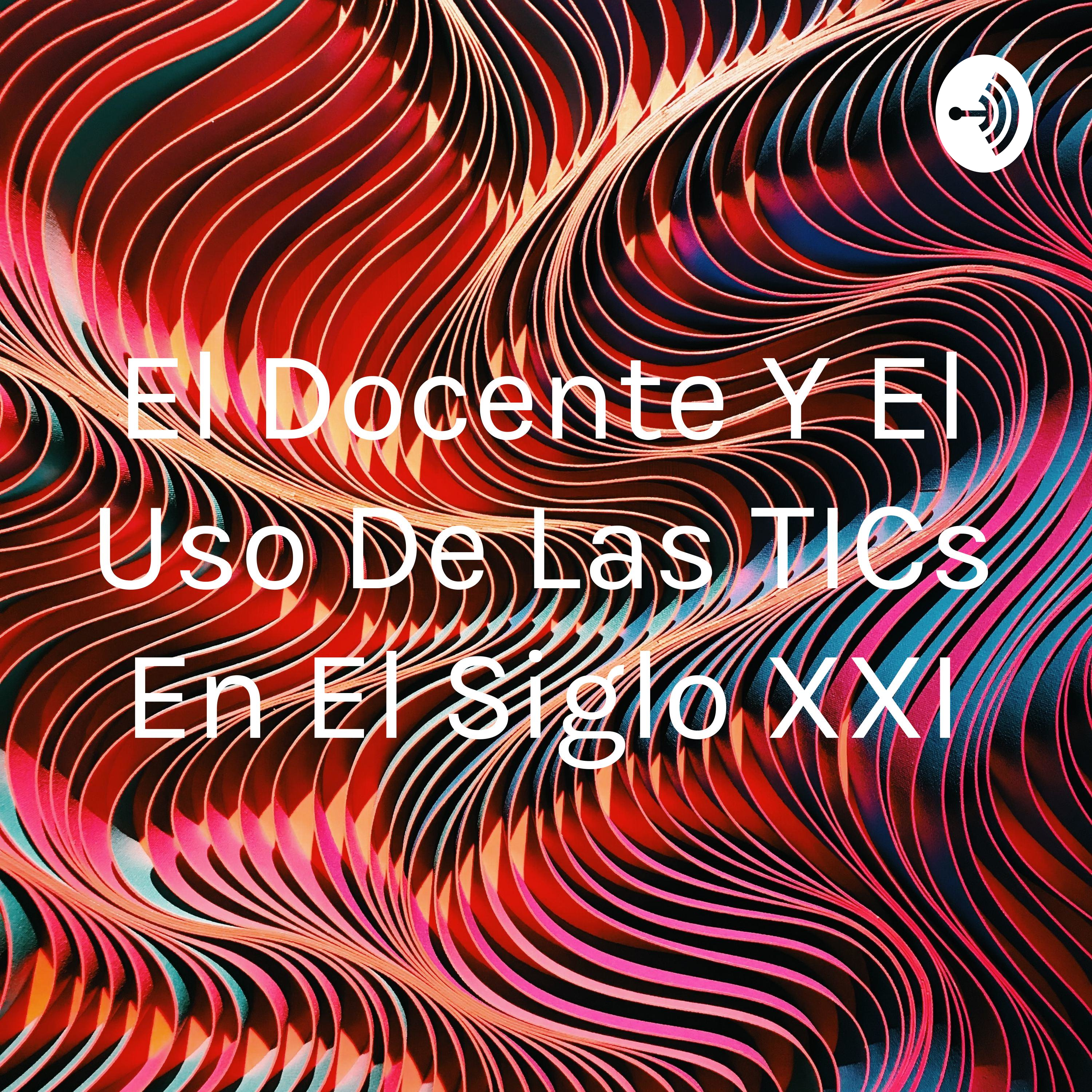 El Docente Y El Uso De Las TICs En El Siglo XXI