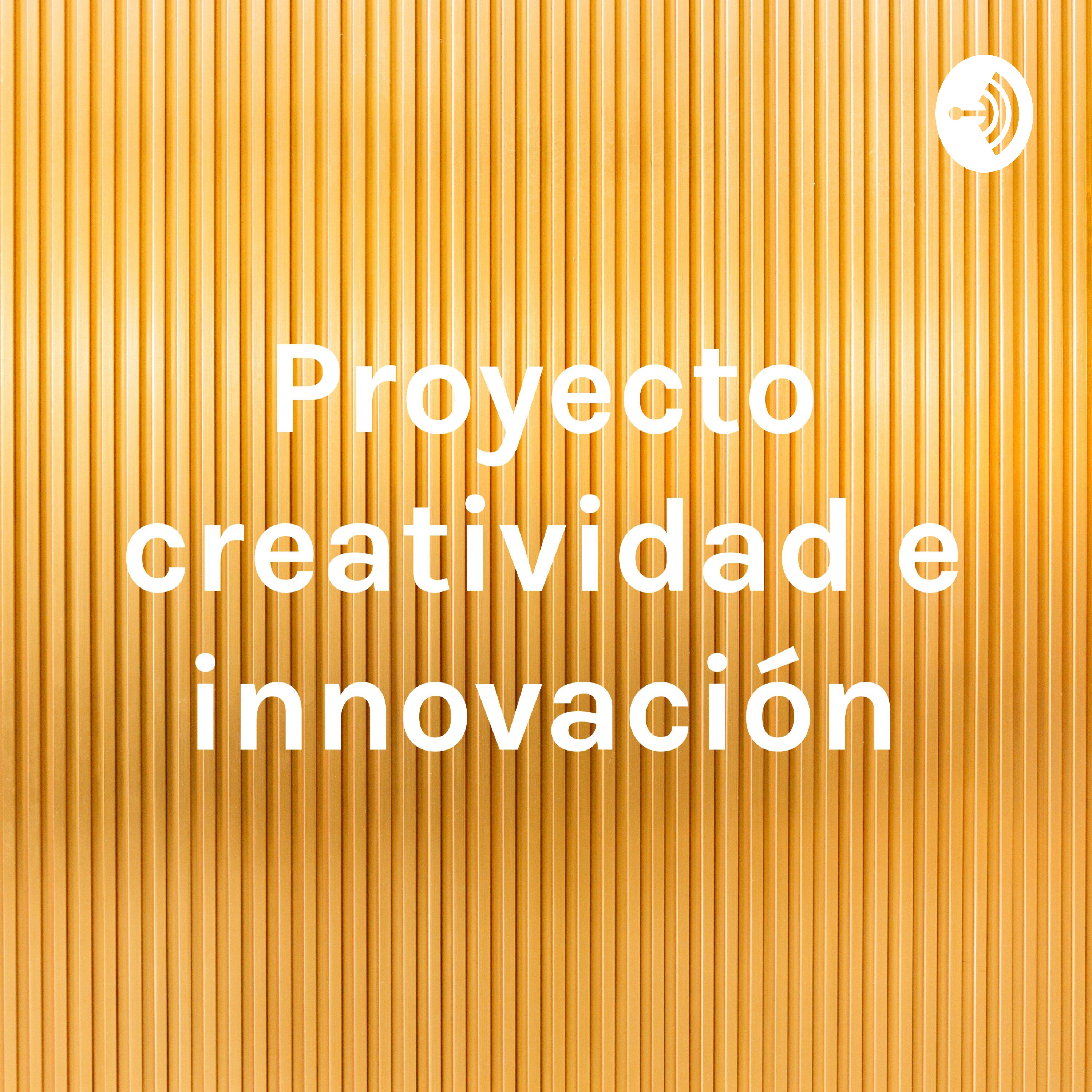 Proyecto creatividad e innovación