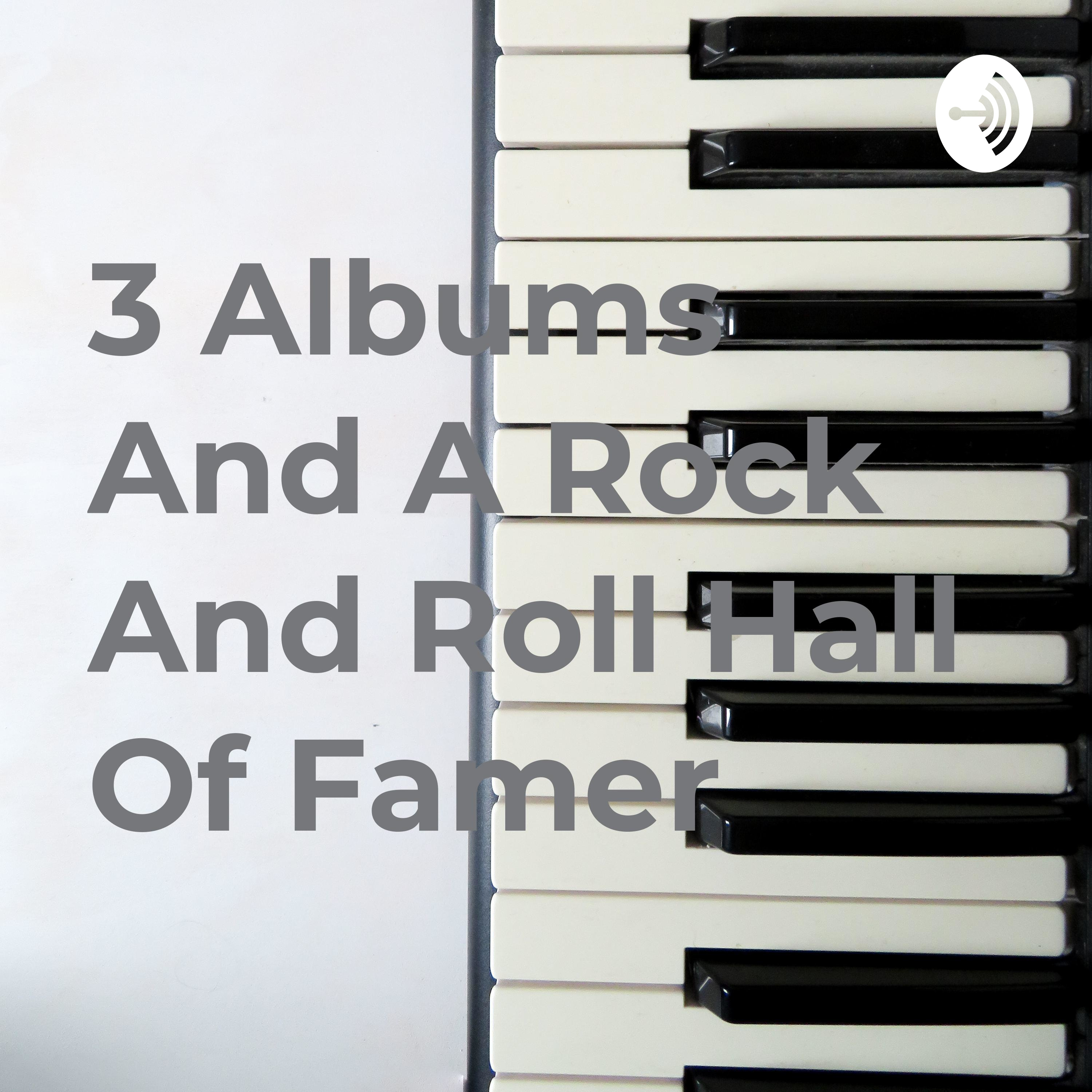 3 Albums And A Rock And Roll Hall Of Famer