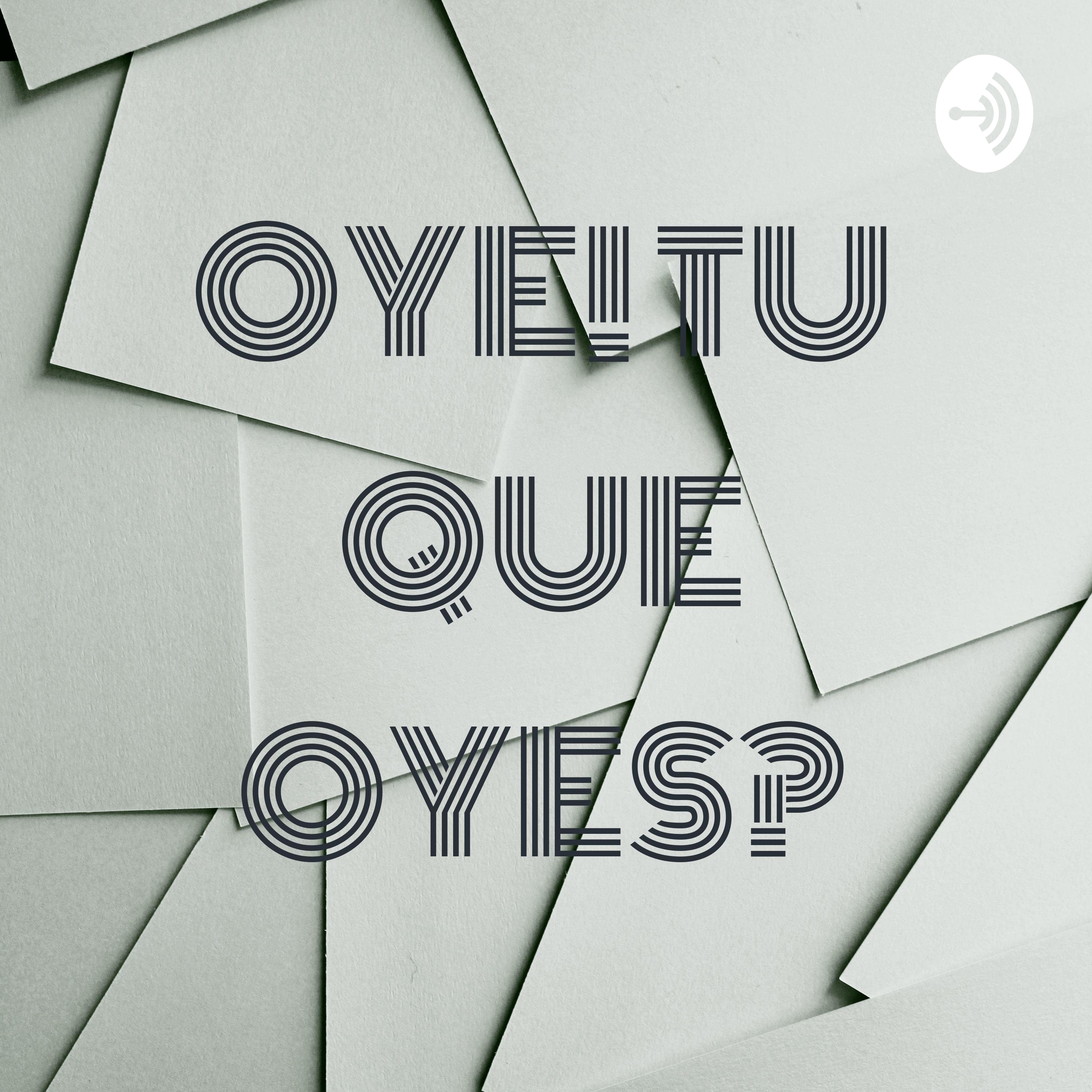 OYE! TU QUE OYES?