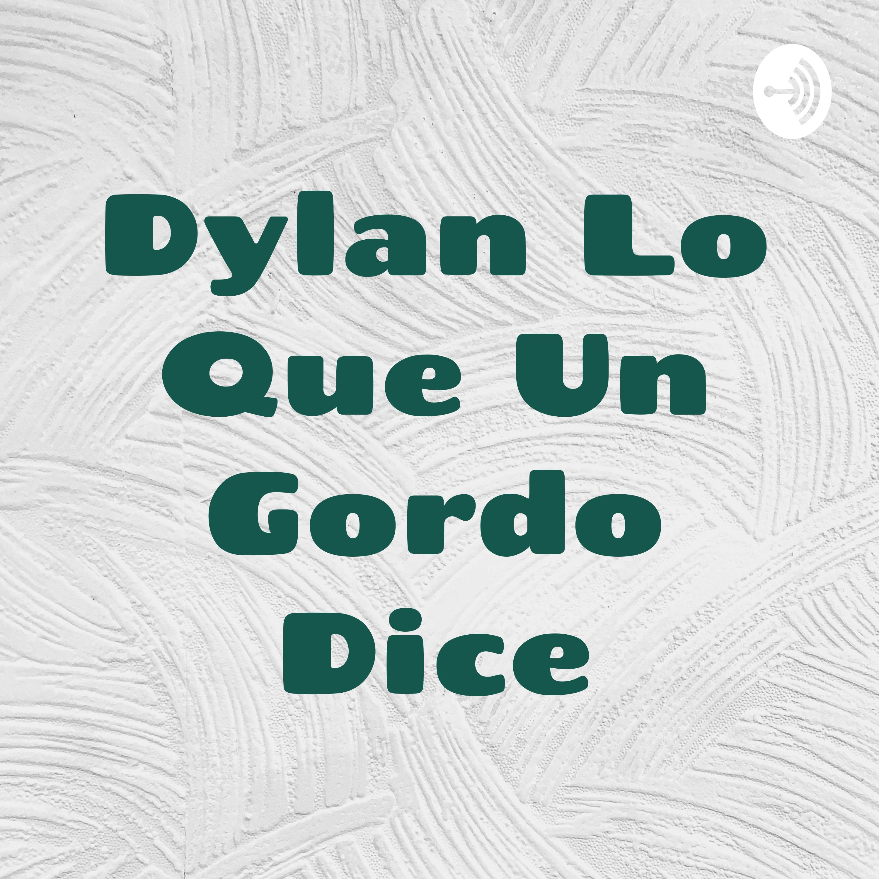 Dylan Lo Que Un Gordo Dice
