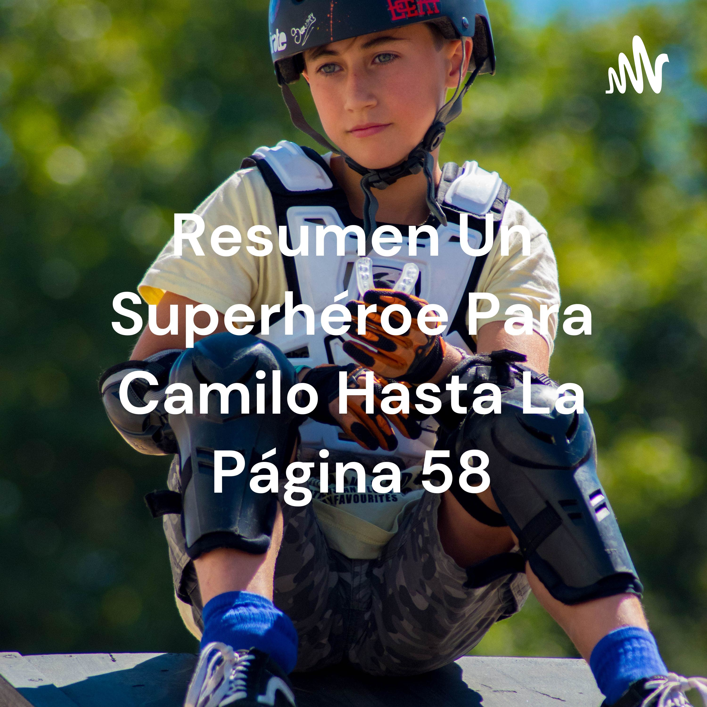Resumen Un Superhéroe Para Camilo Hasta La Página 58
