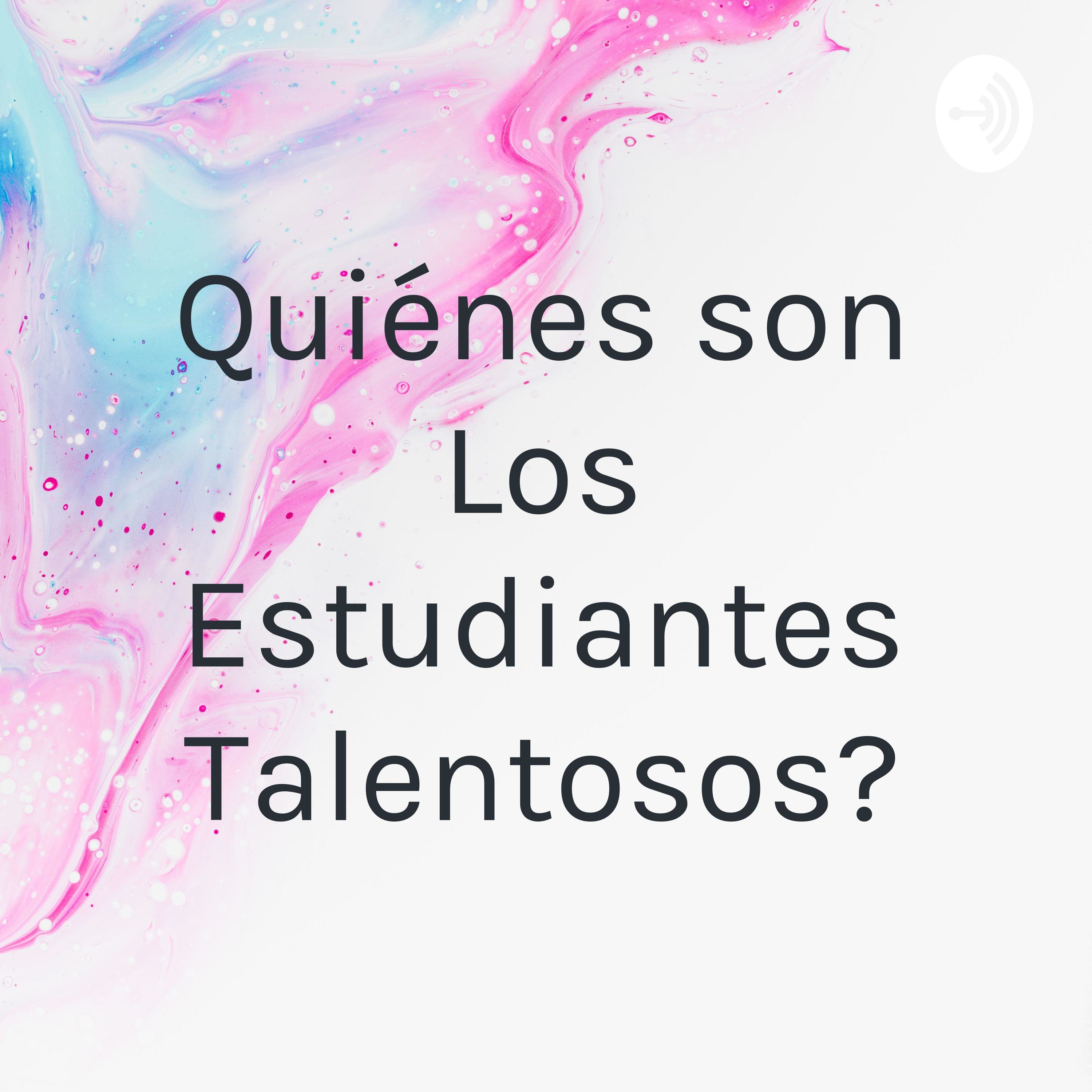 ¿Quiénes son Los Estudiantes Talentosos?