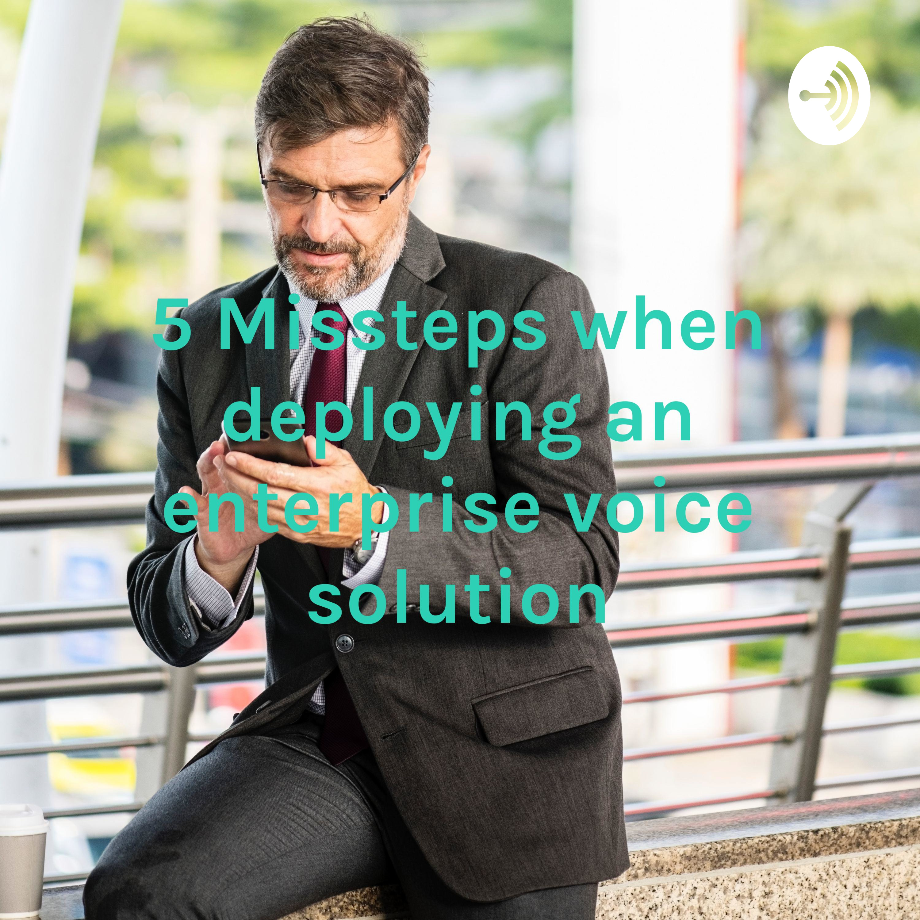 5 Missteps when deploying an enterprise voice solution