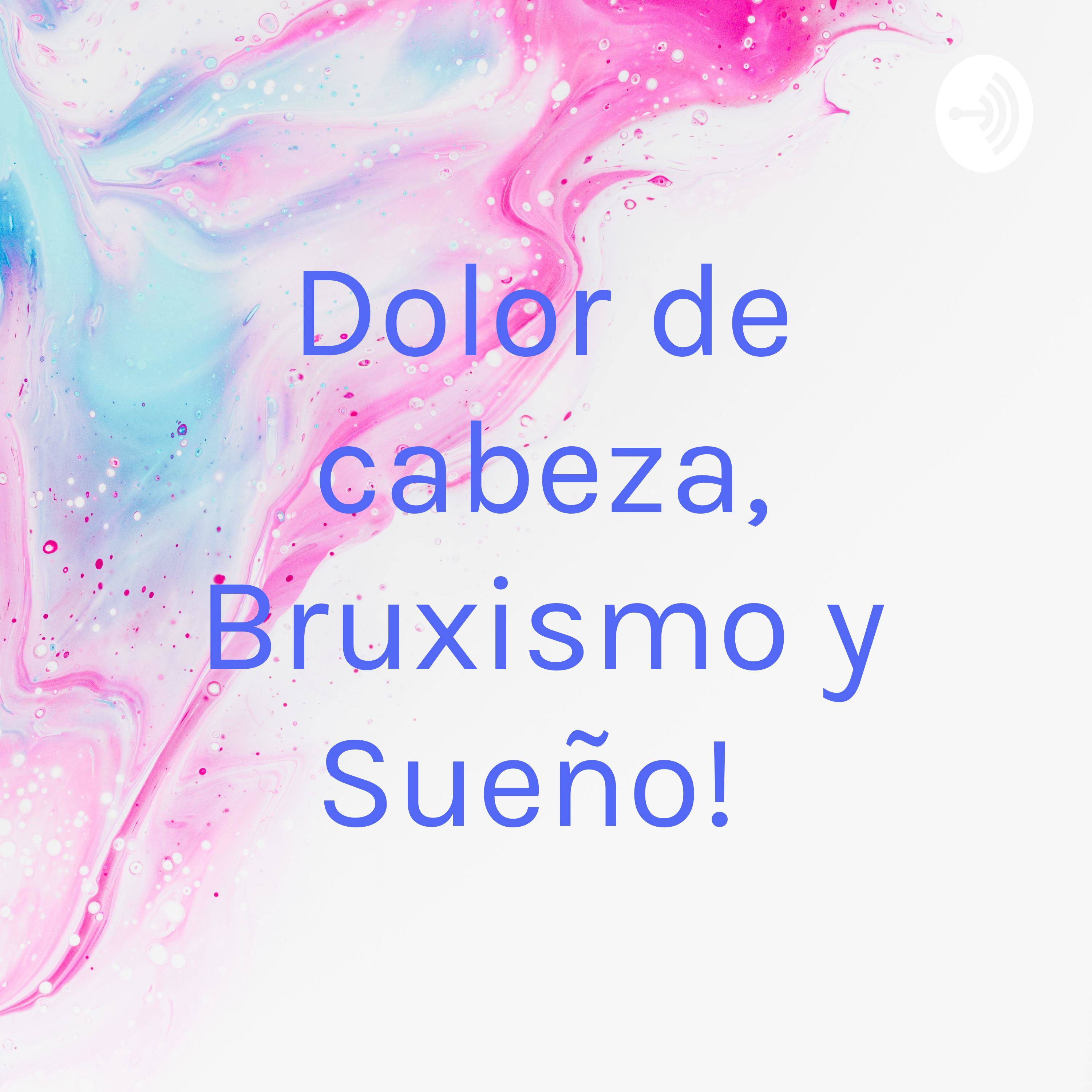 Dolor de cabeza, Bruxismo y Sueño! 