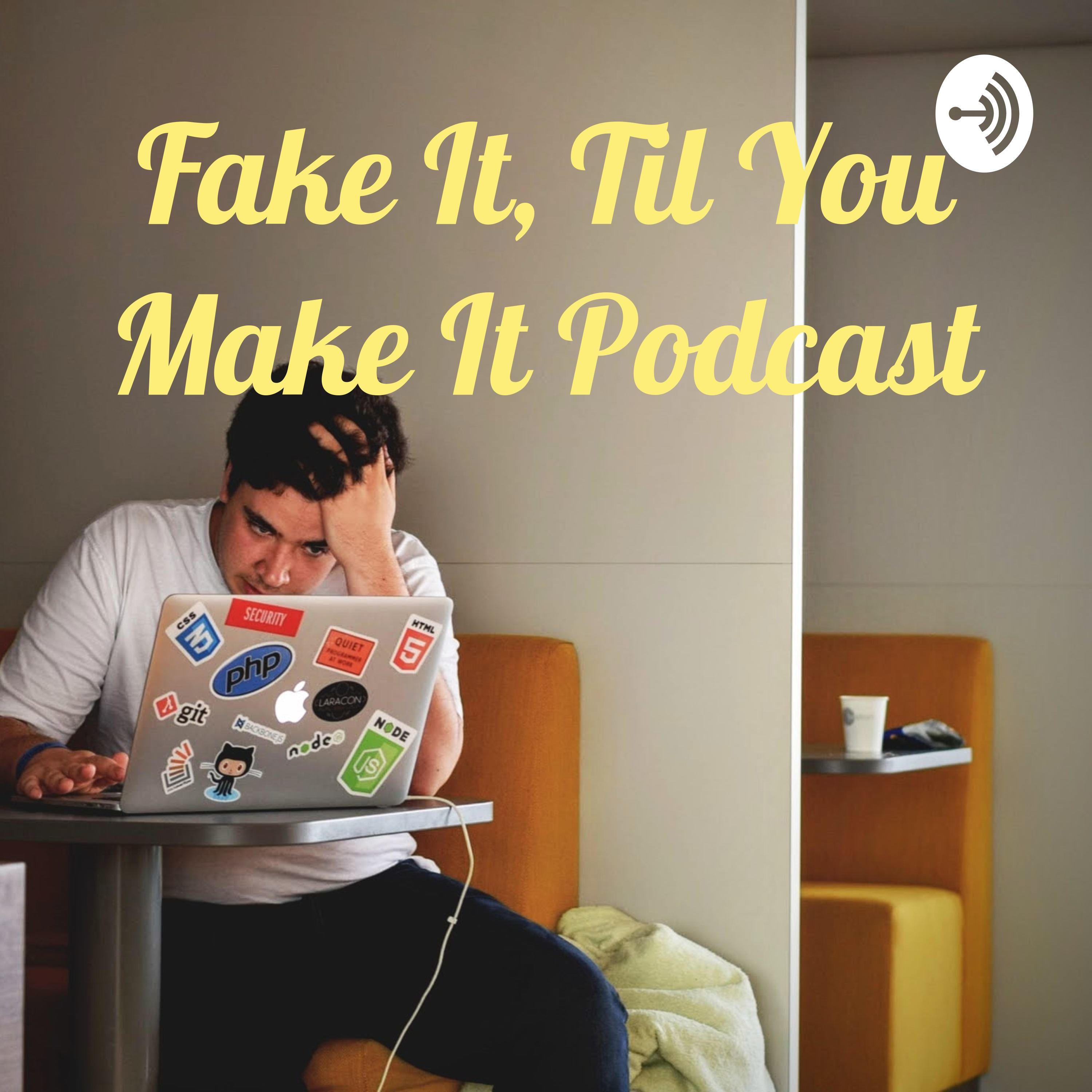 Fake It, Til You Make It Podcast