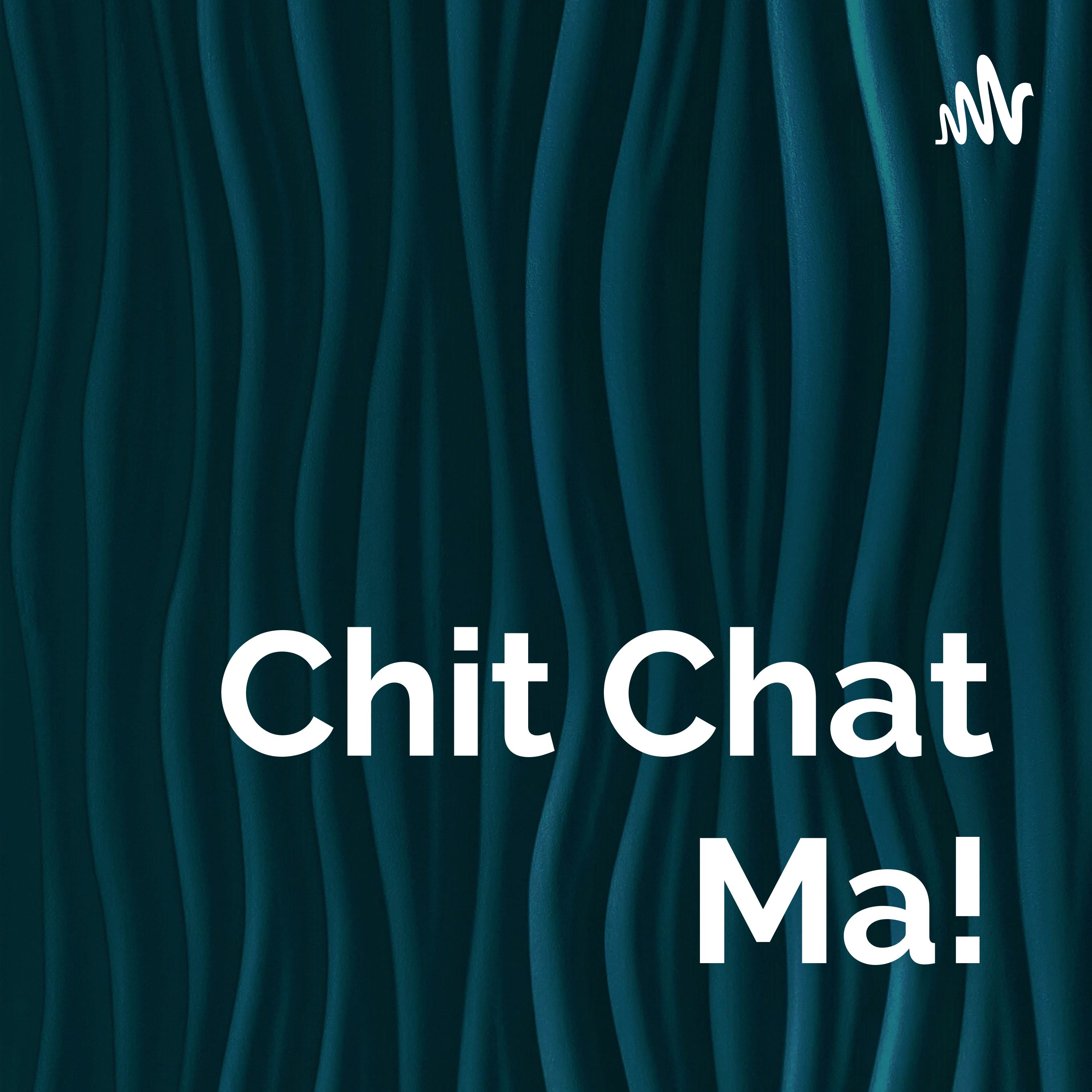 Chit Chat Ma!