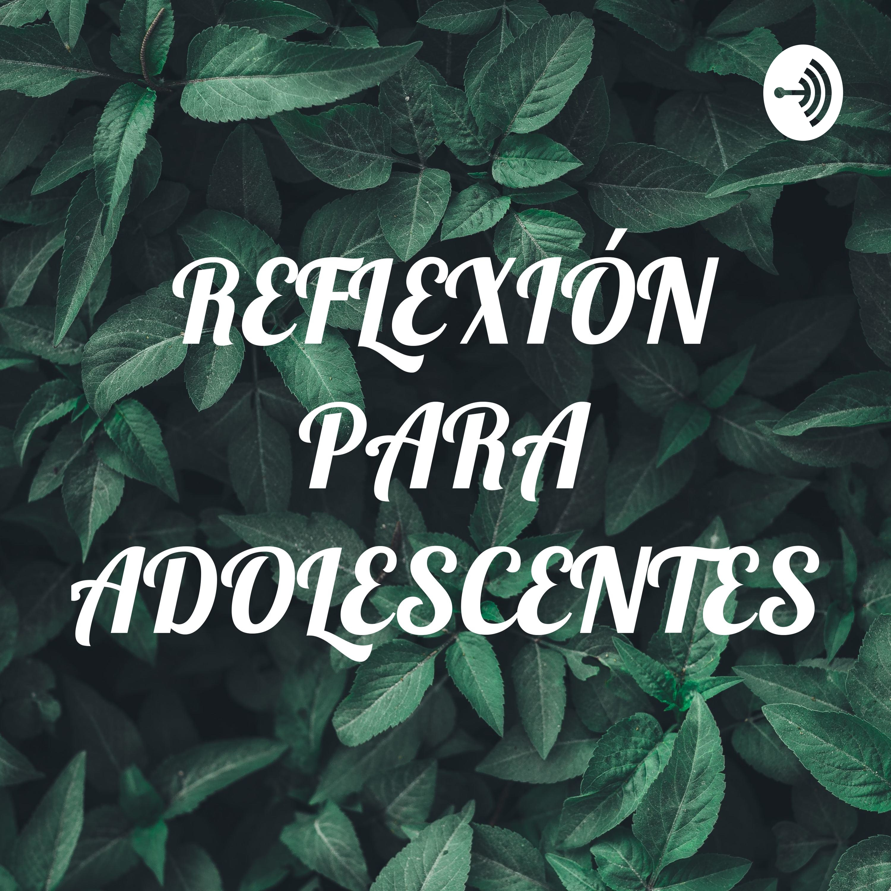 REFLEXIÓN PARA ADOLESCENTES