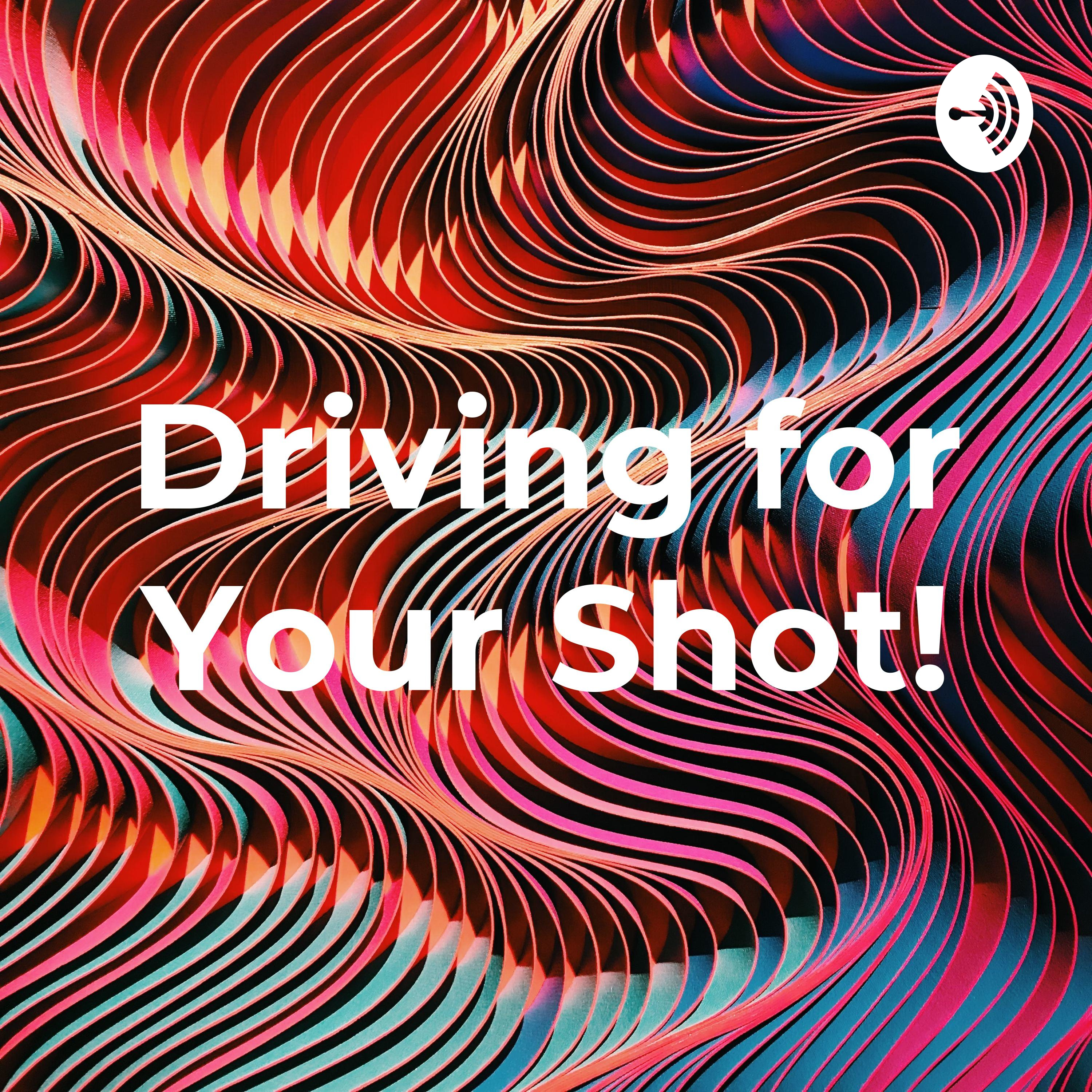 Driving for Your Shot!