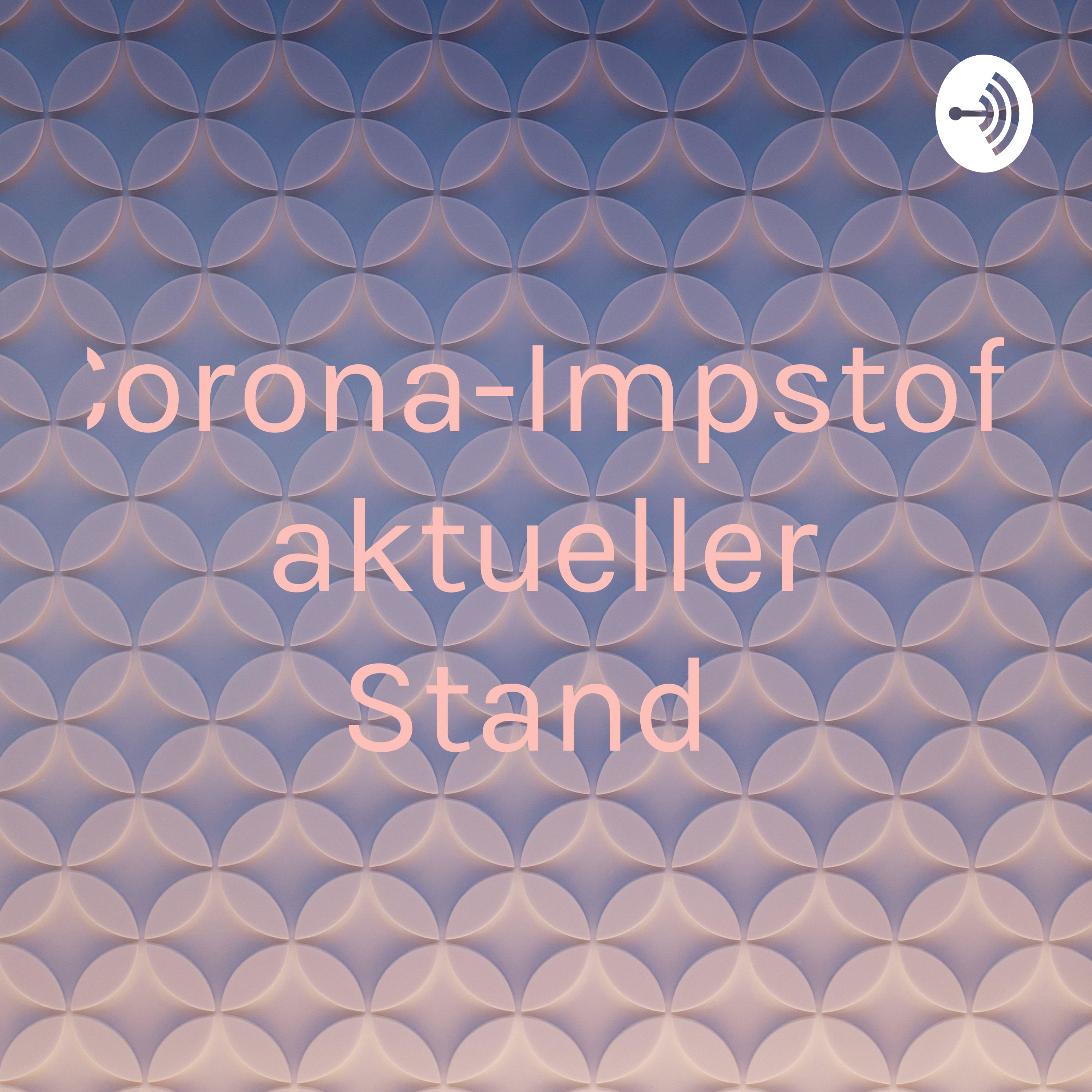 Corona-Impstoff aktueller Stand