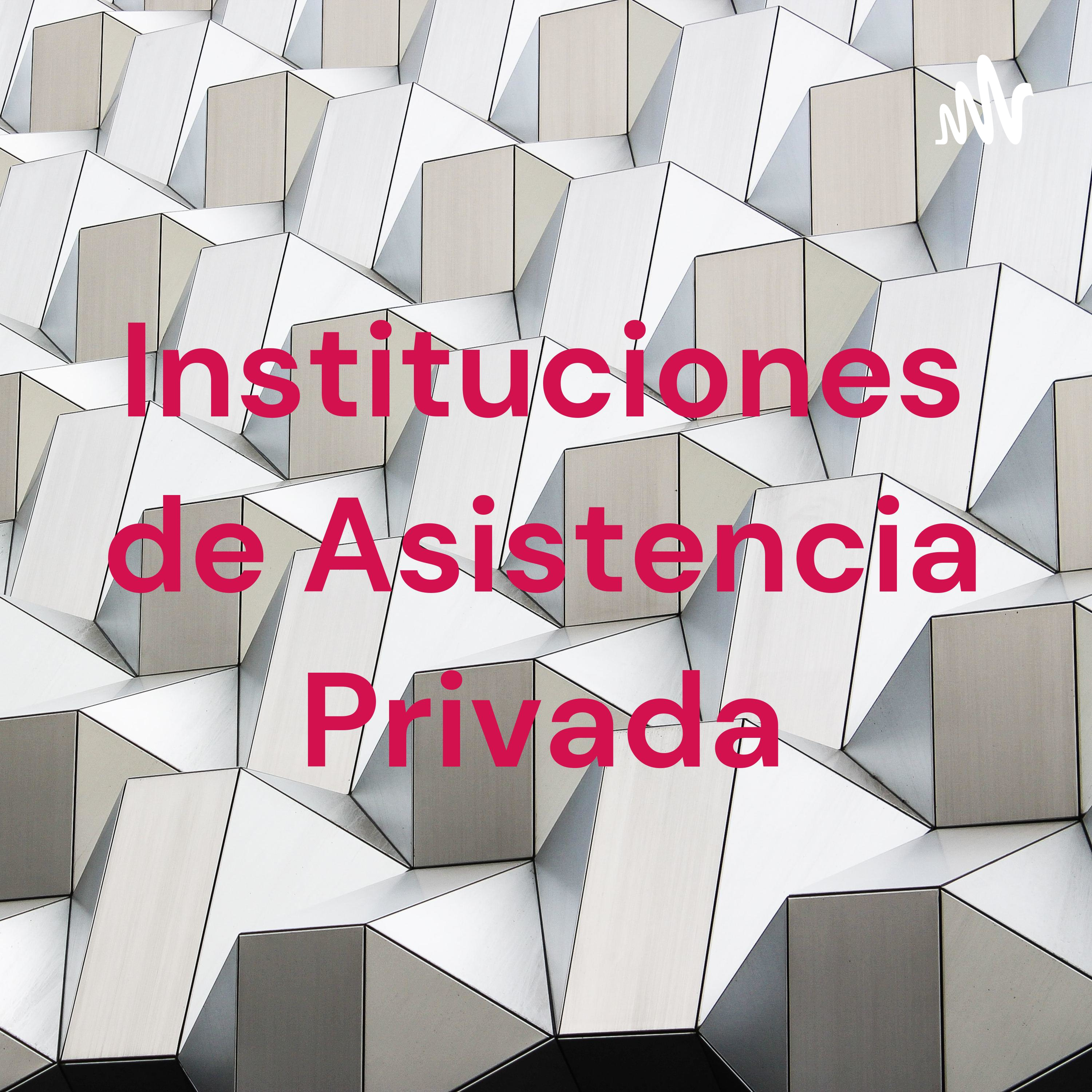 Instituciones de Asistencia Privada • A podcast on Spotify for Podcasters