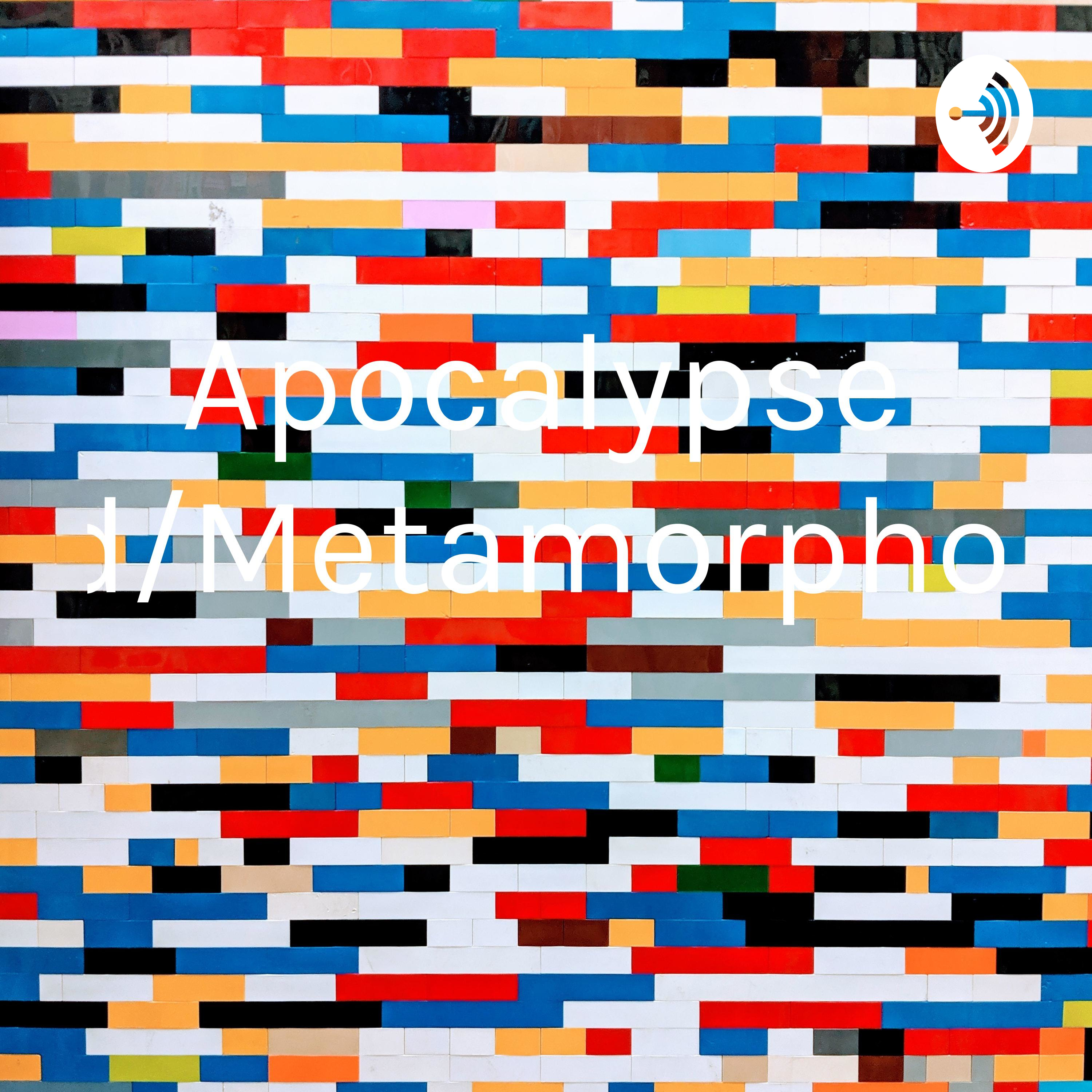 Apocalypse and/Metamorphosis